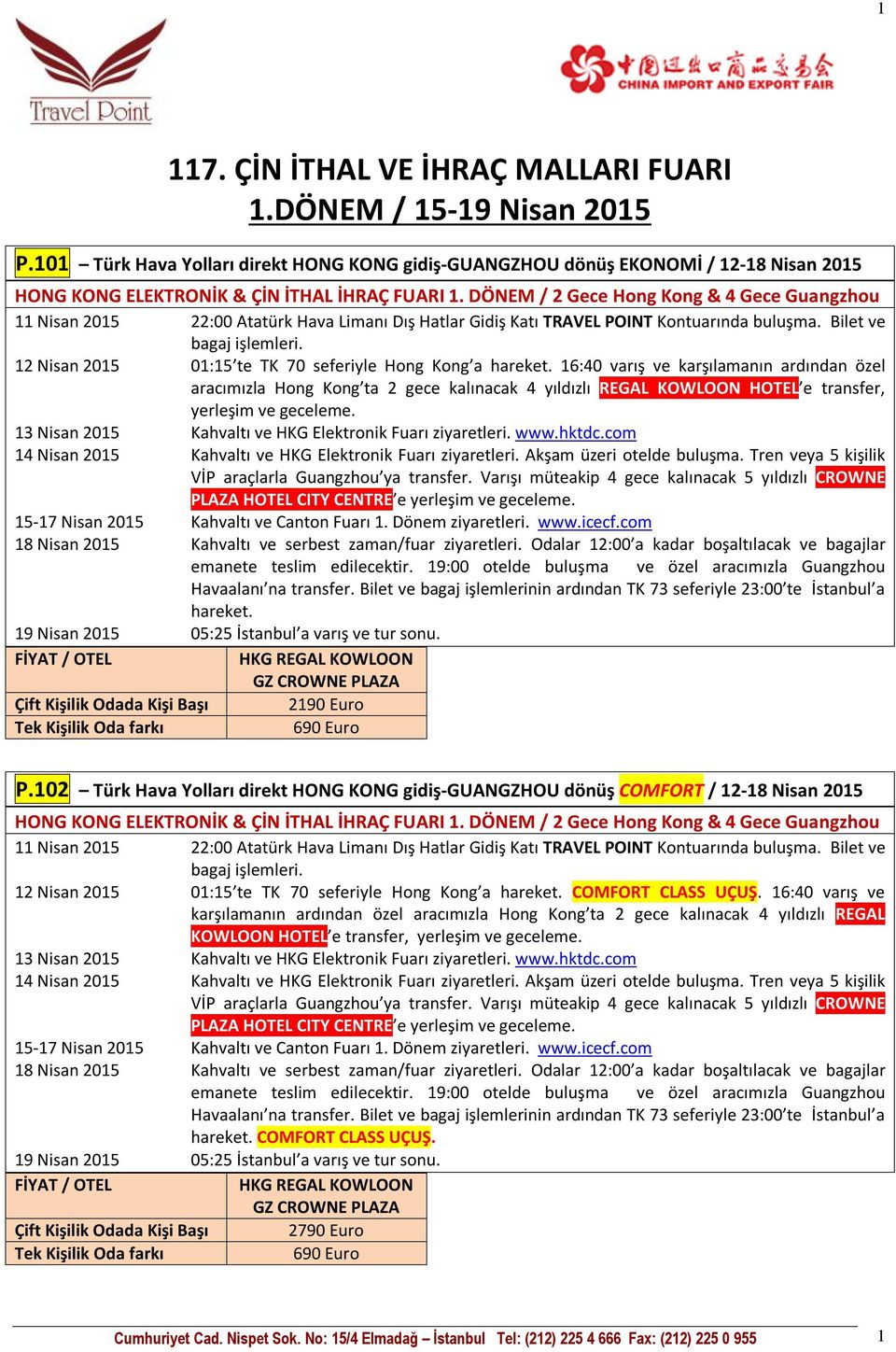 DÖNEM / 2 Gece Hong Kong & 4 Gece Guangzhou 11 Nisan 2015 22:00 Atatürk Hava Limanı Dış Hatlar Gidiş Katı TRAVEL POINT Kontuarında buluşma.