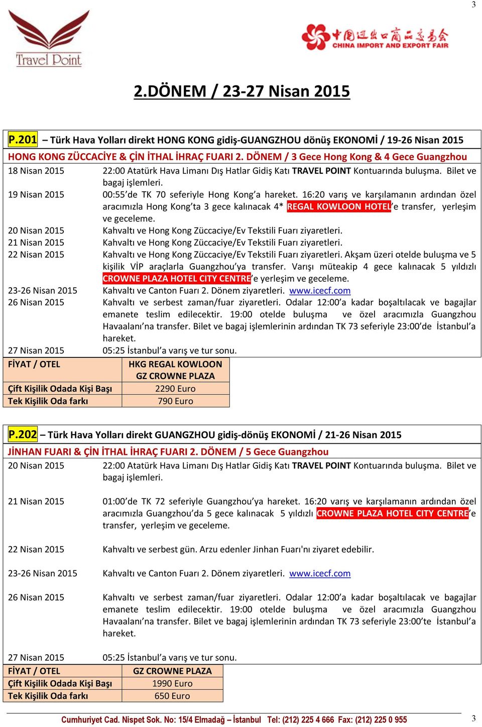 Bilet ve 19 Nisan 2015 00:55 de TK 70 seferiyle Hong Kong a 16:20 varış ve karşılamanın ardından özel aracımızla Hong Kong ta 3 gece kalınacak 4* REGAL KOWLOON HOTEL e transfer, yerleşim ve geceleme.