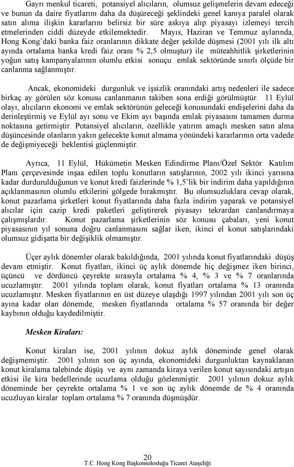 Mayıs, Haziran ve Temmuz aylarında, Hong Kong daki banka faiz oranlarının dikkate değer şekilde düşmesi (2001 yılı ilk altı ayında ortalama banka kredi faiz oranı % 2,5 olmuştur) ile müteahhitlik