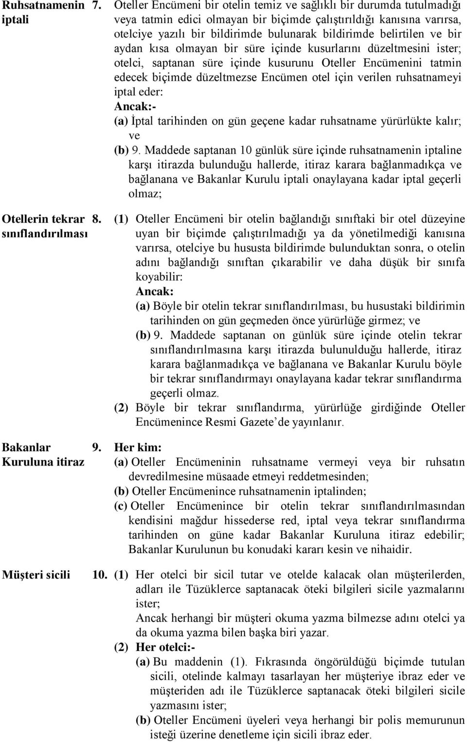 belirtilen ve bir aydan kısa olmayan bir süre içinde kusurlarını düzeltmesini ister; otelci, saptanan süre içinde kusurunu Oteller Encümenini tatmin edecek biçimde düzeltmezse Encümen otel için