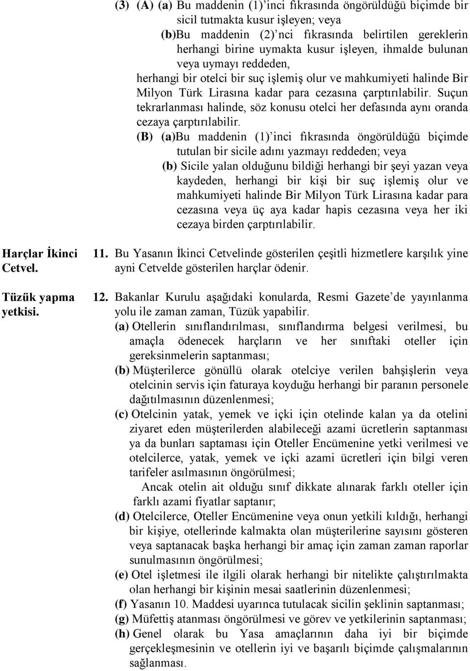 Suçun tekrarlanması halinde, söz konusu otelci her defasında aynı oranda cezaya çarptırılabilir.