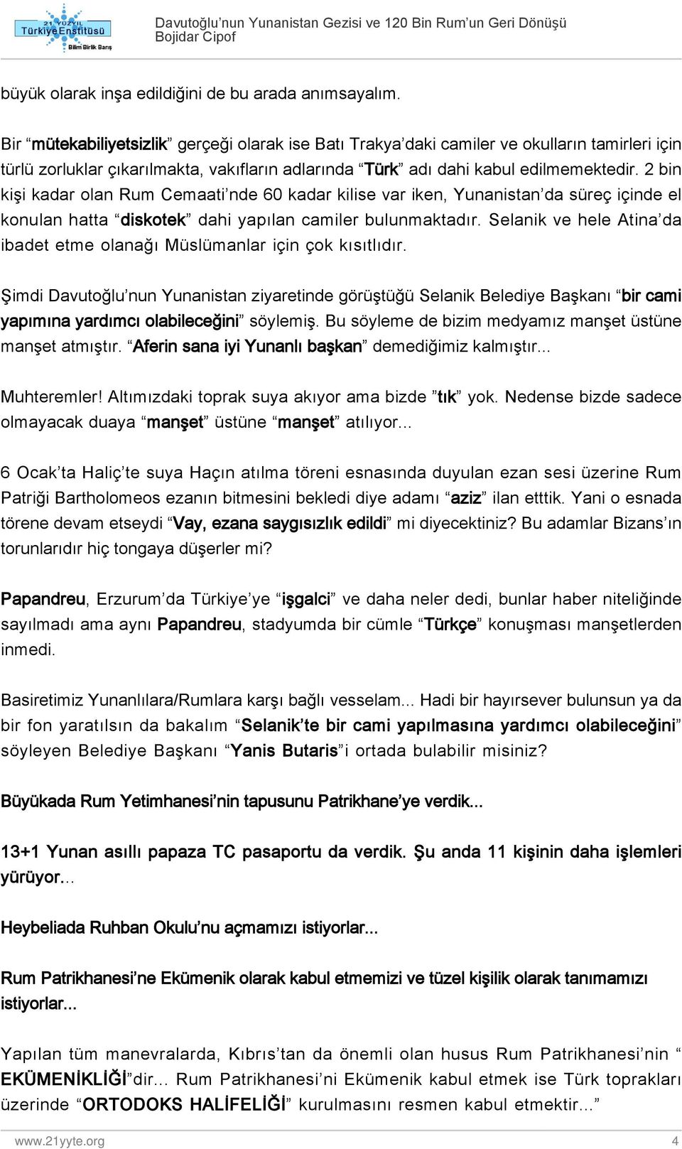 2 bin kişi kadar olan Rum Cemaati nde 60 kadar kilise var iken, Yunanistan da süreç içinde el konulan hatta diskotek dahi yapılan camiler bulunmaktadır.