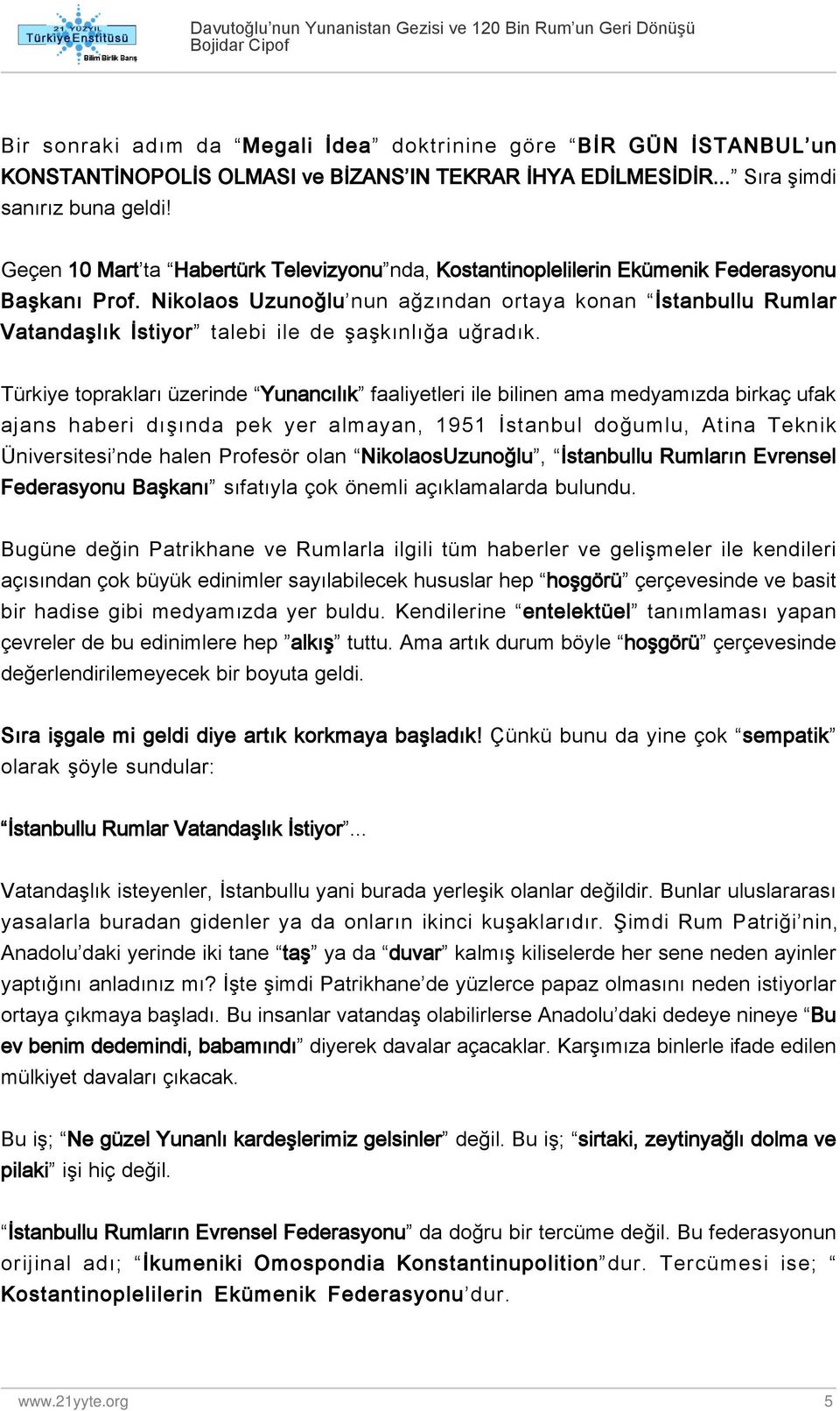 Nikolaos Uzunoğlu nun ağzından ortaya konan İstanbullu Rumlar Vatandaşlık İstiyor talebi ile de şaşkınlığa uğradık.