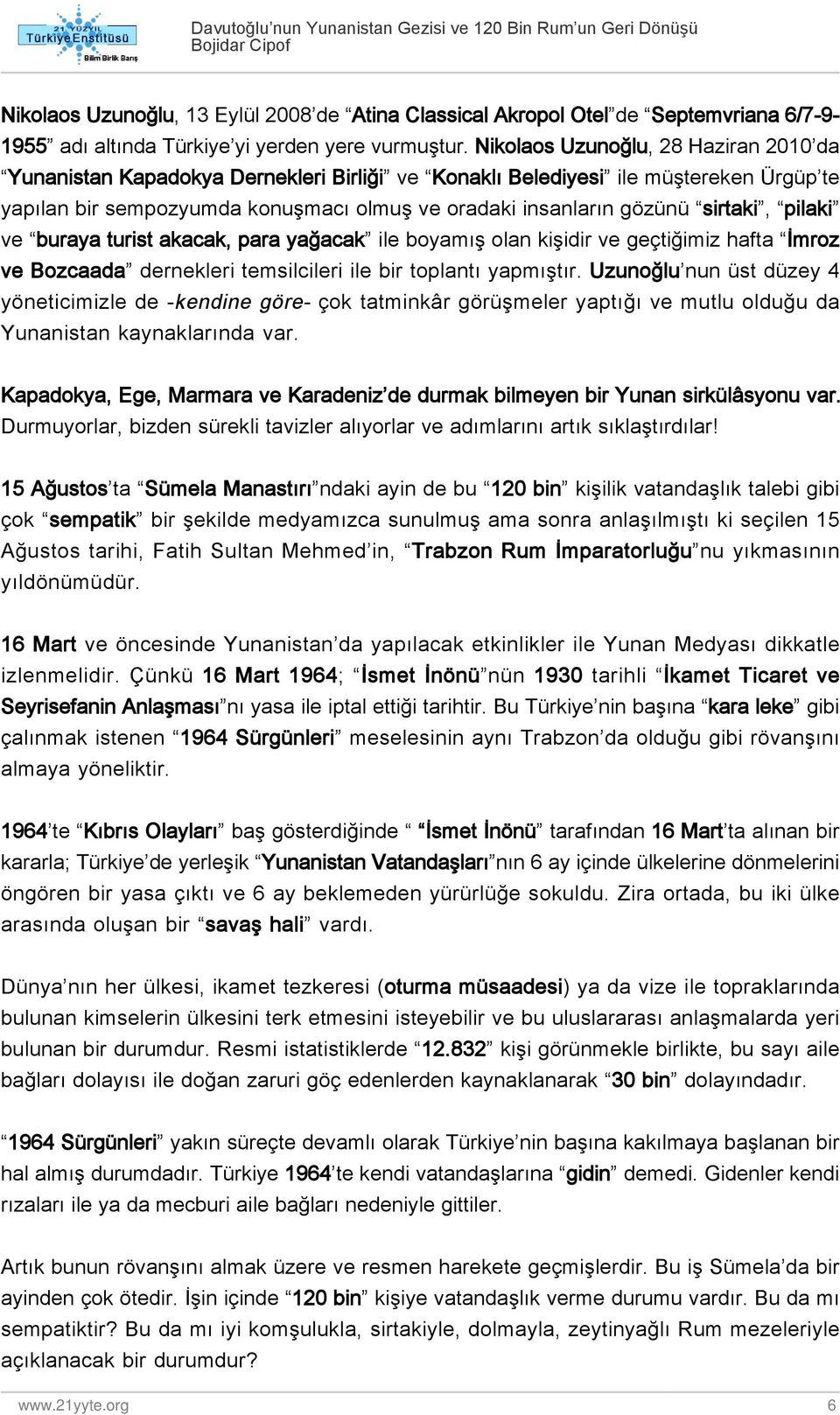 sirtaki, pilaki ve buraya turist akacak, para yağacak ile boyamış olan kişidir ve geçtiğimiz hafta İmroz ve Bozcaada dernekleri temsilcileri ile bir toplantı yapmıştır.