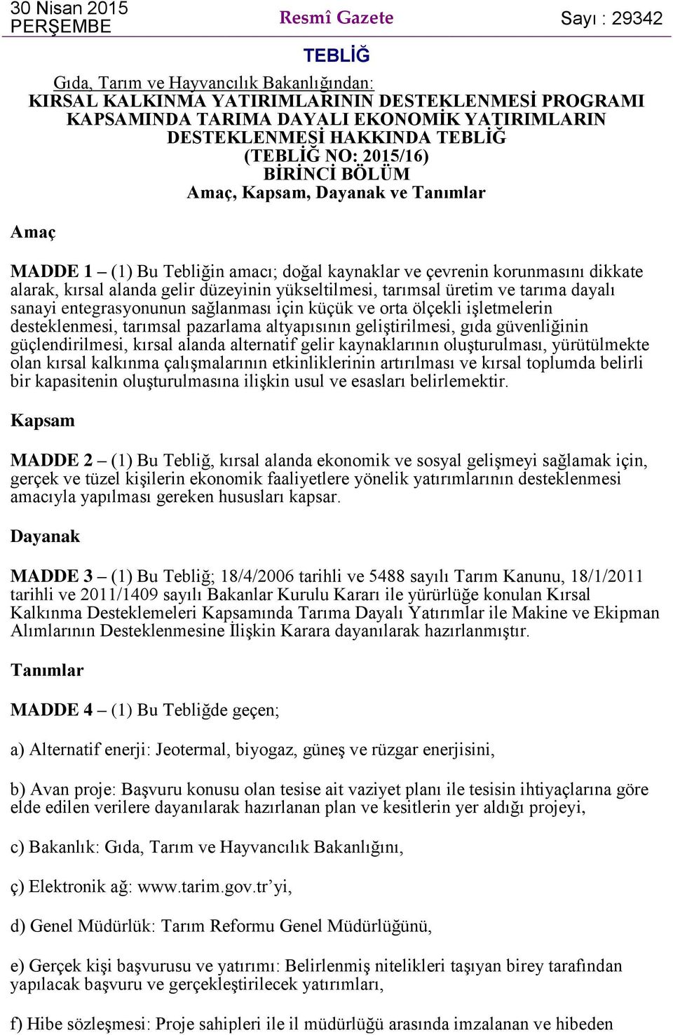 alanda gelir düzeyinin yükseltilmesi, tarımsal üretim ve tarıma dayalı sanayi entegrasyonunun sağlanması için küçük ve orta ölçekli işletmelerin desteklenmesi, tarımsal pazarlama altyapısının