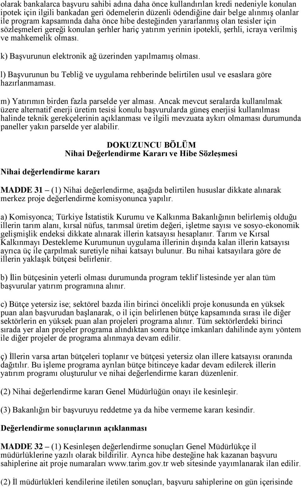 k) Başvurunun elektronik ağ üzerinden yapılmamış olması. l) Başvurunun bu Tebliğ ve uygulama rehberinde belirtilen usul ve esaslara göre hazırlanmaması. m) Yatırımın birden fazla parselde yer alması.