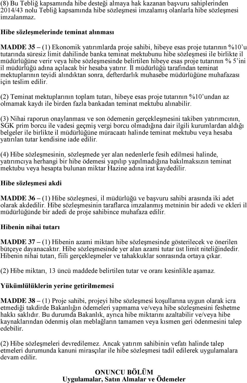 birlikte il müdürlüğüne verir veya hibe sözleşmesinde belirtilen hibeye esas proje tutarının % 5 ini il müdürlüğü adına açılacak bir hesaba yatırır.