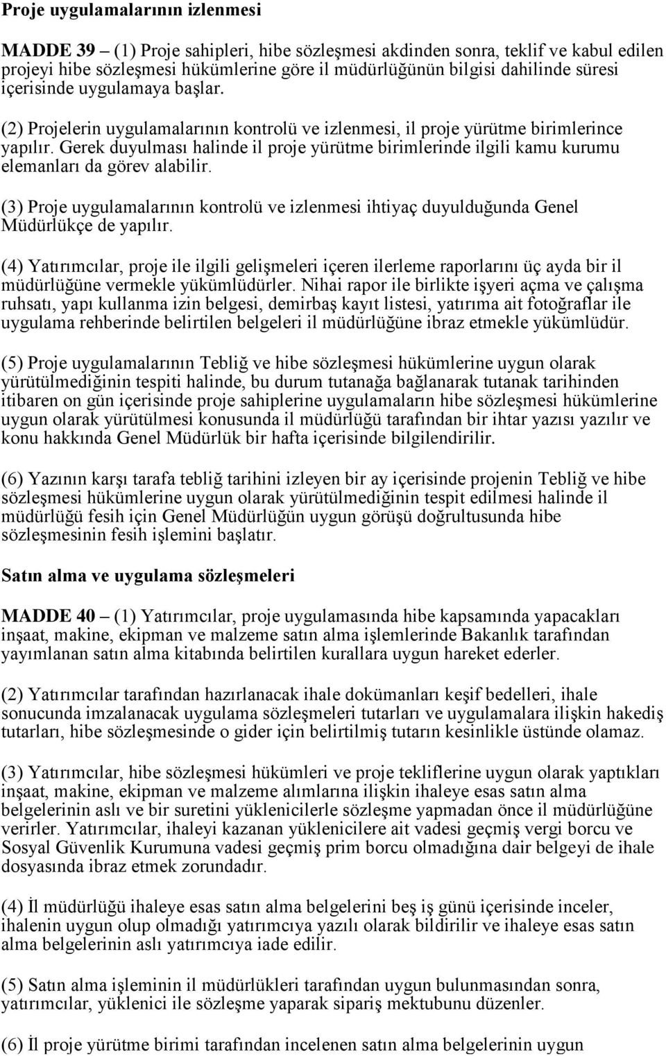 Gerek duyulması halinde il proje yürütme birimlerinde ilgili kamu kurumu elemanları da görev alabilir. (3) Proje uygulamalarının kontrolü ve izlenmesi ihtiyaç duyulduğunda Genel Müdürlükçe de yapılır.