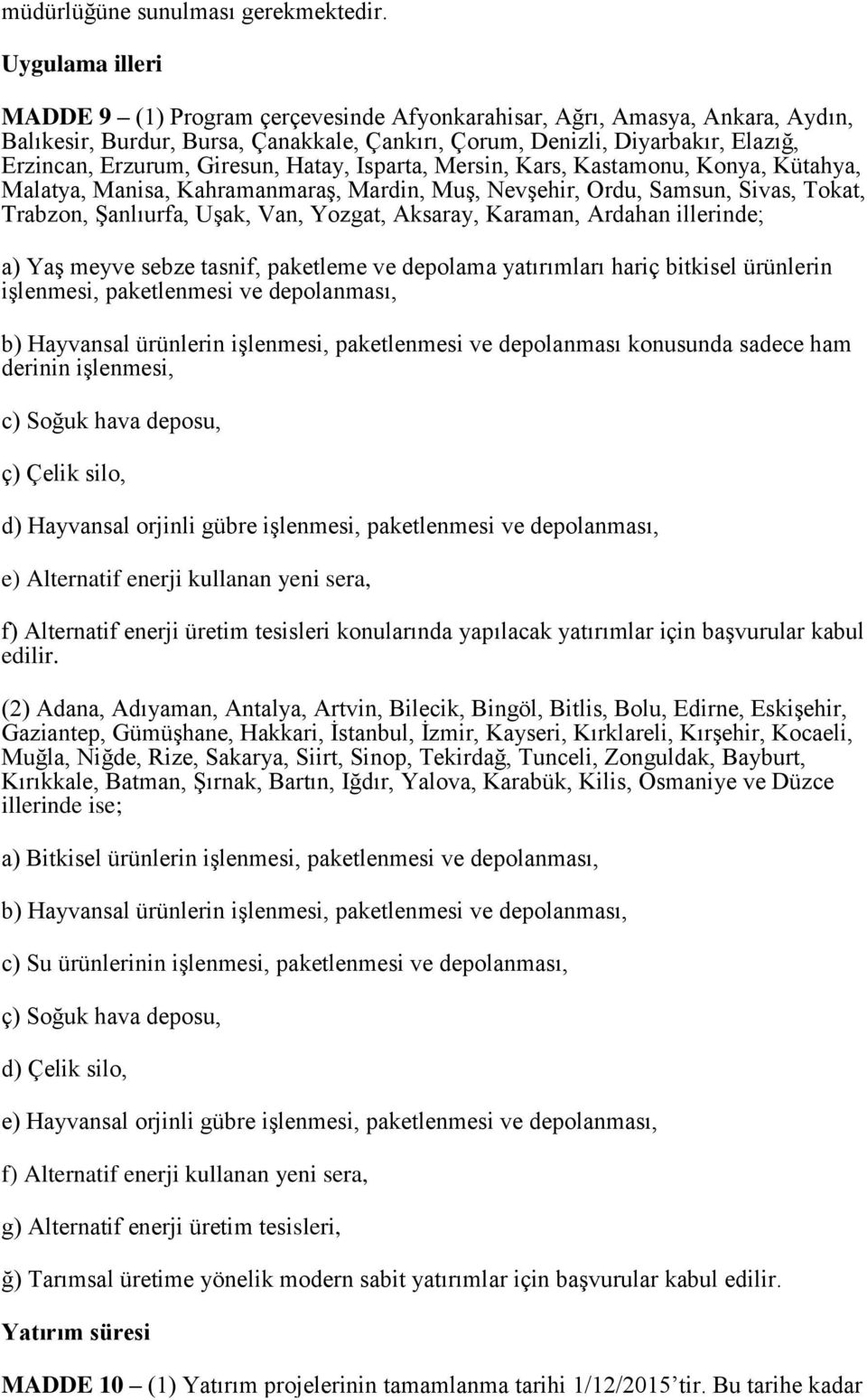 Giresun, Hatay, Isparta, Mersin, Kars, Kastamonu, Konya, Kütahya, Malatya, Manisa, Kahramanmaraş, Mardin, Muş, Nevşehir, Ordu, Samsun, Sivas, Tokat, Trabzon, Şanlıurfa, Uşak, Van, Yozgat, Aksaray,