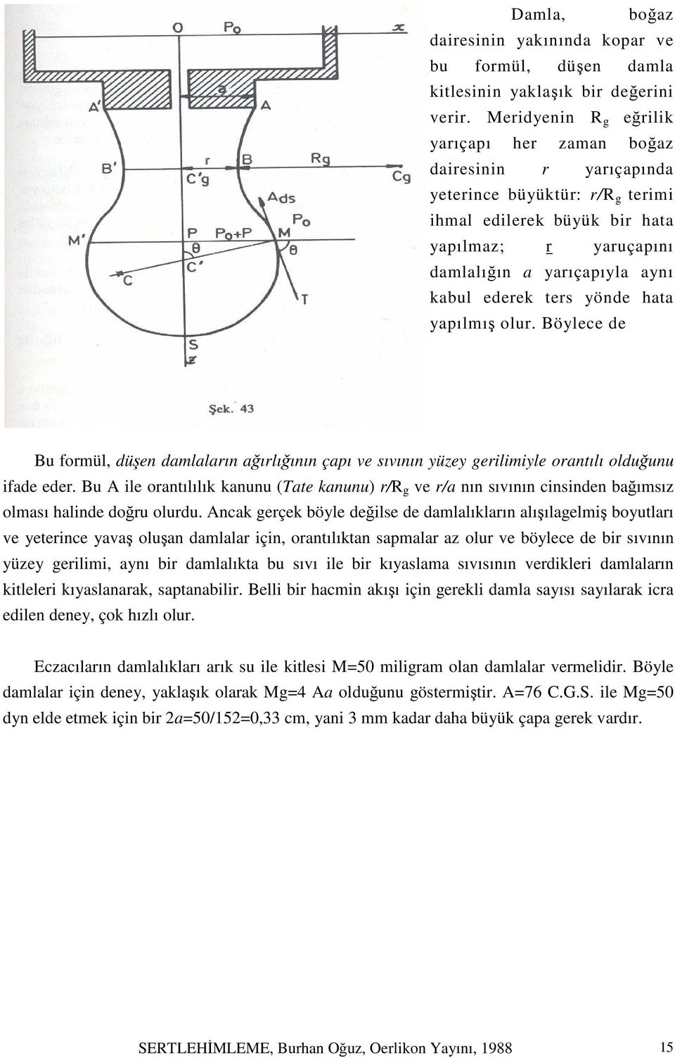 ederek ters yönde hata yapılmış olur. Böylece de Mg = πaa Yaklaşık formülü elde edilir. Bu formül, düşen damlaların ağırlığının çapı ve sıvının yüzey gerilimiyle orantılı olduğunu ifade eder.