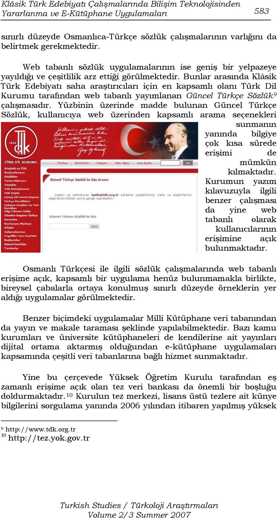Bunlar arasında Klâsik Türk Edebiyatı saha araştırıcıları için en kapsamlı olanı Türk Dil Kurumu tarafından web tabanlı yayımlanan Güncel Türkçe Sözlük 9 çalışmasıdır.
