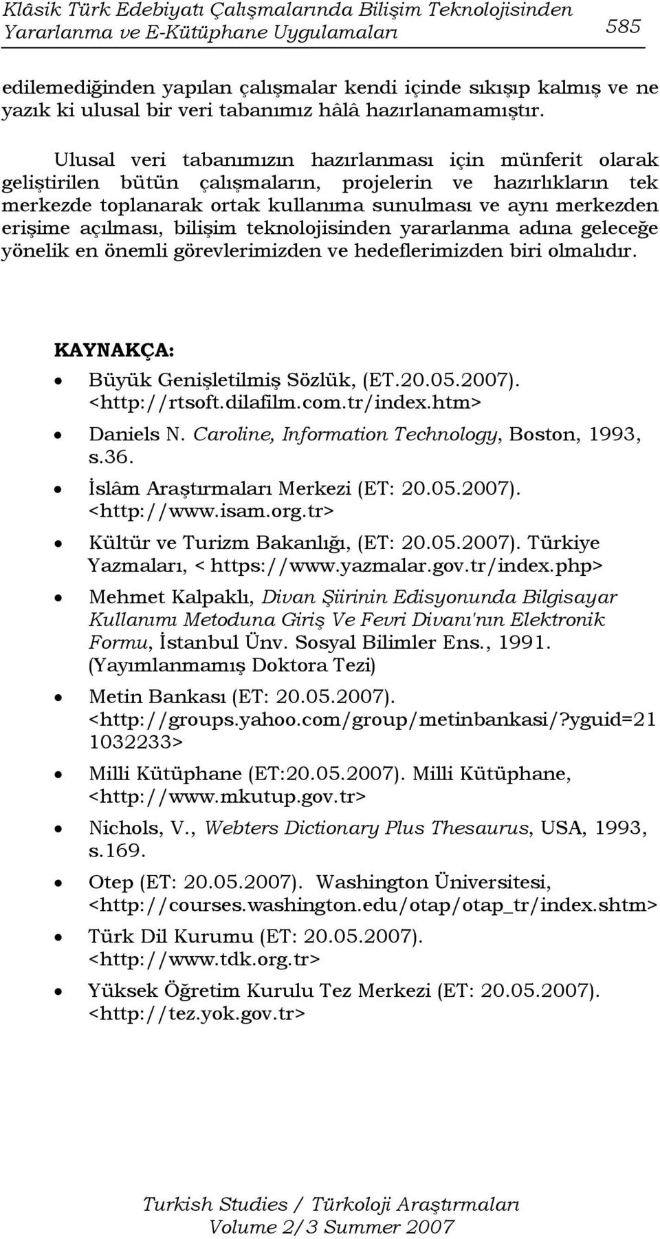 Ulusal veri tabanımızın hazırlanması için münferit olarak geliştirilen bütün çalışmaların, projelerin ve hazırlıkların tek merkezde toplanarak ortak kullanıma sunulması ve aynı merkezden erişime