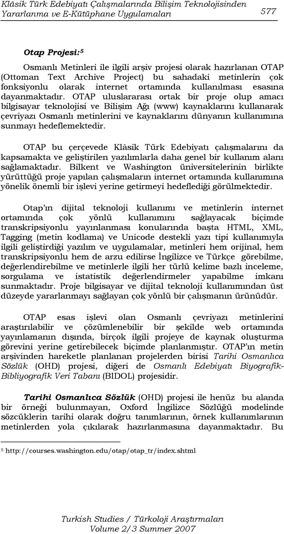 OTAP uluslararası ortak bir proje olup amacı bilgisayar teknolojisi ve Bilişim Ağı (www) kaynaklarını kullanarak çevriyazı Osmanlı metinlerini ve kaynaklarını dünyanın kullanımına sunmayı