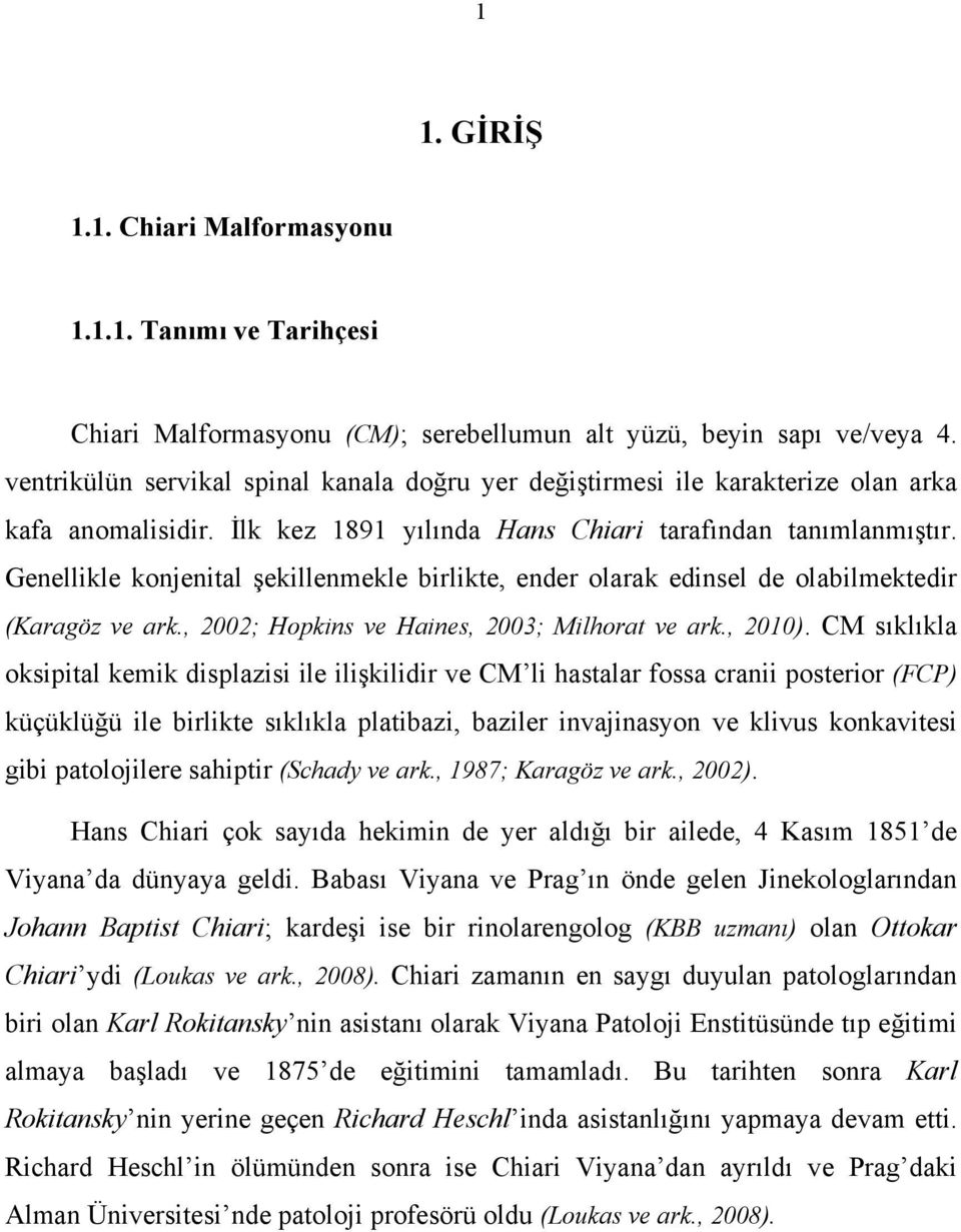 Genellikle konjenital şekillenmekle birlikte, ender olarak edinsel de olabilmektedir (Karagöz ve ark., 2002; Hopkins ve Haines, 2003; Milhorat ve ark., 2010).