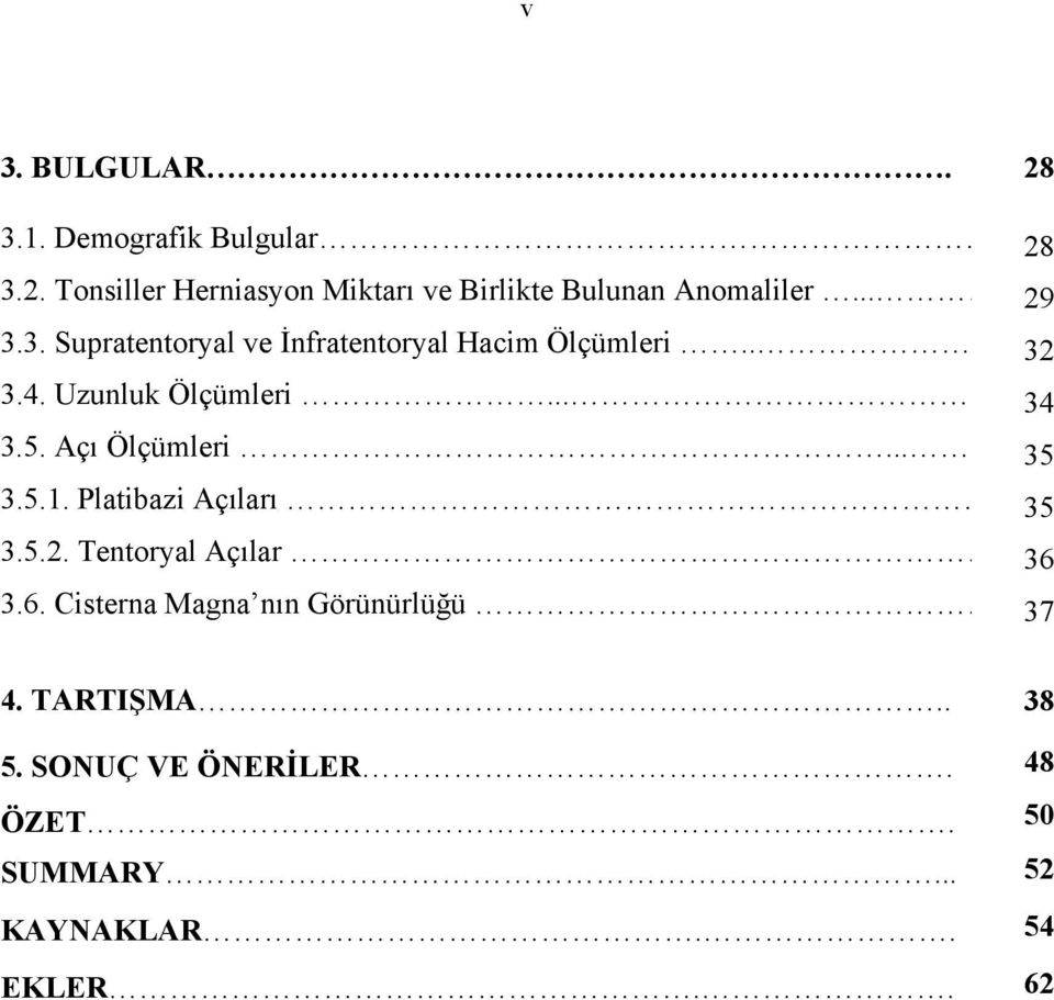 Açı Ölçümleri... 35 3.5.1. Platibazi Açıları 35 3.5.2. Tentoryal Açılar 36 