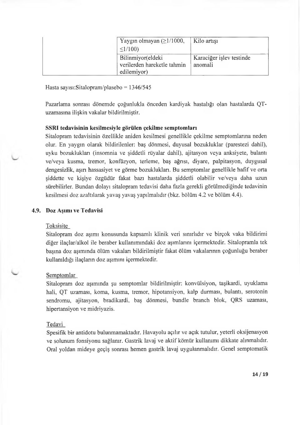 SSRI tedavisinin kesilmesiyle görülen çekilme semptomları Sitalopram tedavisinin Özellikle aniden kesilmesi genellikle çekilme semptomlarına neden olur.