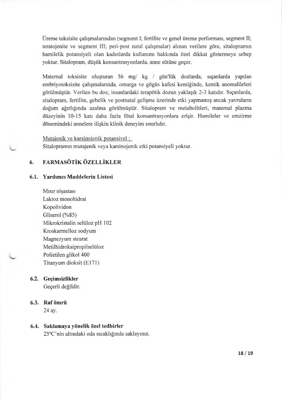 Matemal toksisite oluşturan 56 mg/ kg / gün'lük dozlarda, sıçanlarda yapılan embriyotoksisite çalışmalarında, omurga ve gögüs kafesi kemiğinde, kemik anomalileleri görülmüştür.