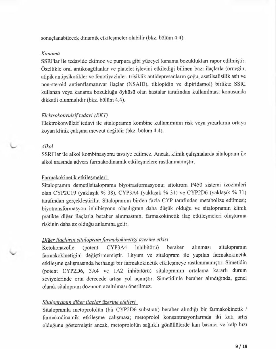 non-steroid antienfîamatuvar ilaçlar (NSAID), tiklopidin ve dipiridamol) birlikte SSRI kullanan veya kanama bozukluğu öyküsü olan hastalar tarafından kullanılması konusunda dikkatli olunmalıdır (bkz.