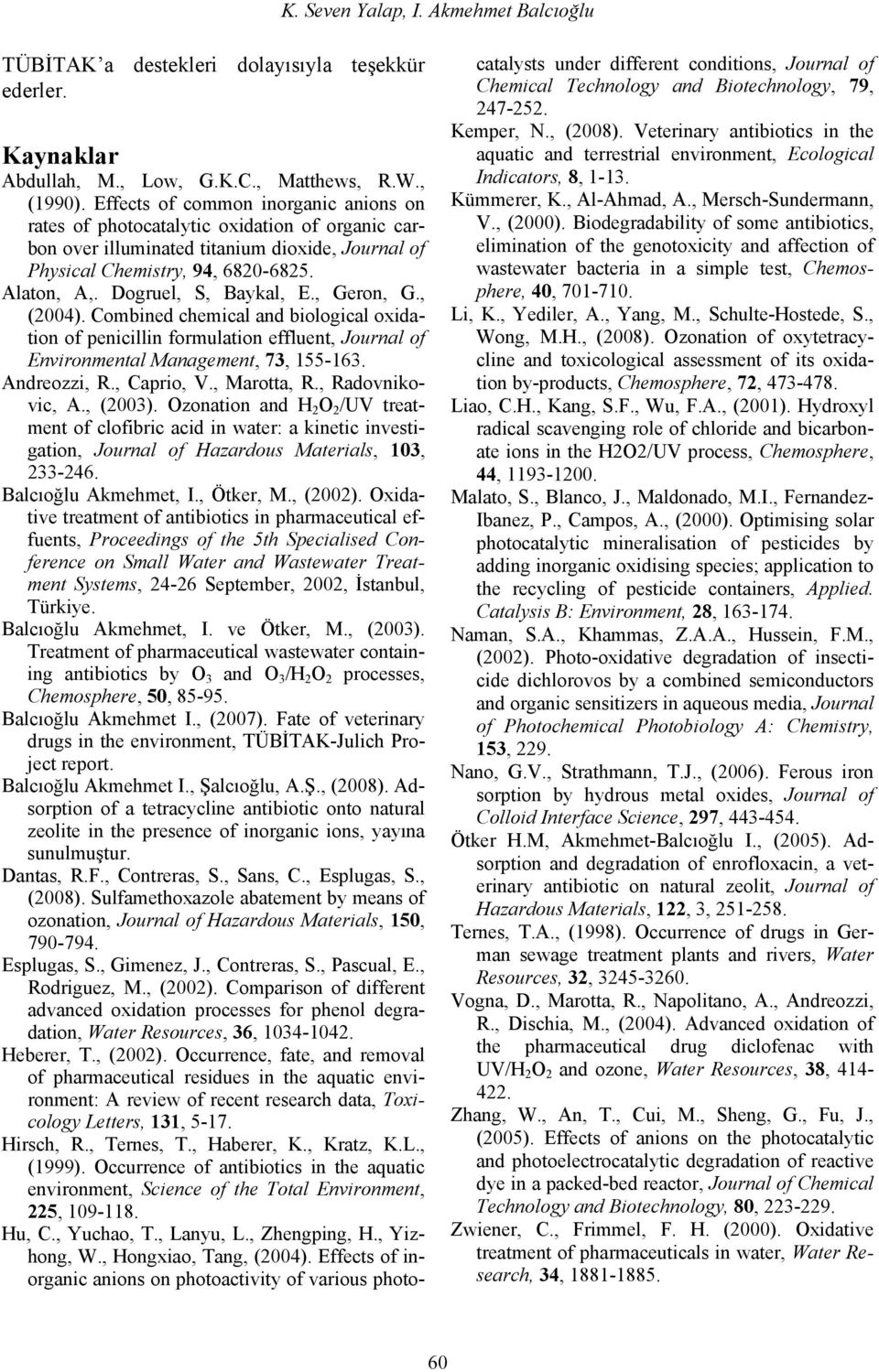 Dogruel, S, Baykal, E., Geron, G., (24). Combined chemical and biological oxidation of penicillin formulation effluent, Journal of Environmental Management, 73, 155-163. Andreozzi, R., Caprio, V.