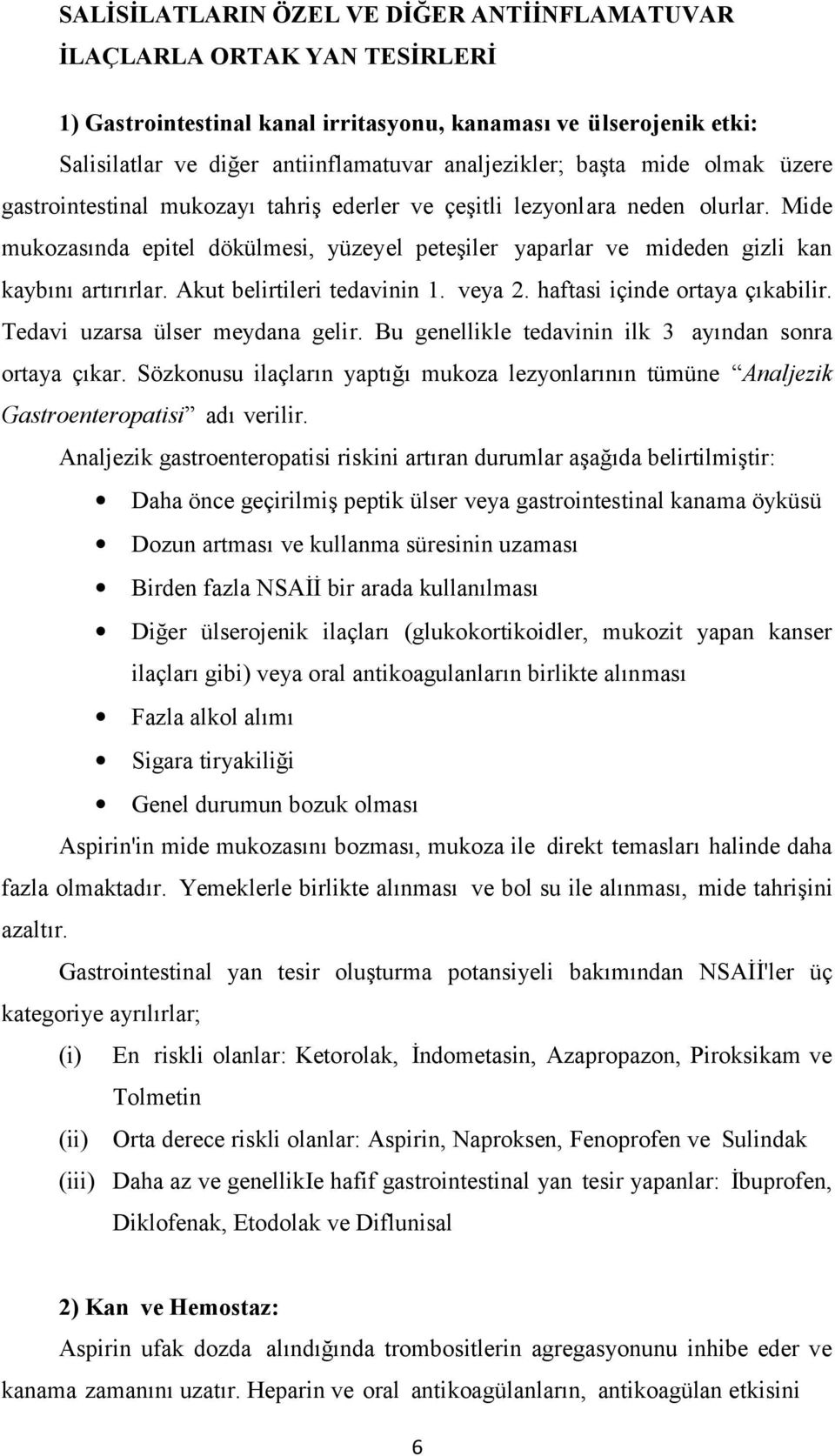 Mide mukozasında epitel dökülmesi, yüzeyel peteşiler yaparlar ve mideden gizli kan kaybını artırırlar. Akut belirtileri tedavinin 1. veya 2. haftasi içinde ortaya çıkabilir.