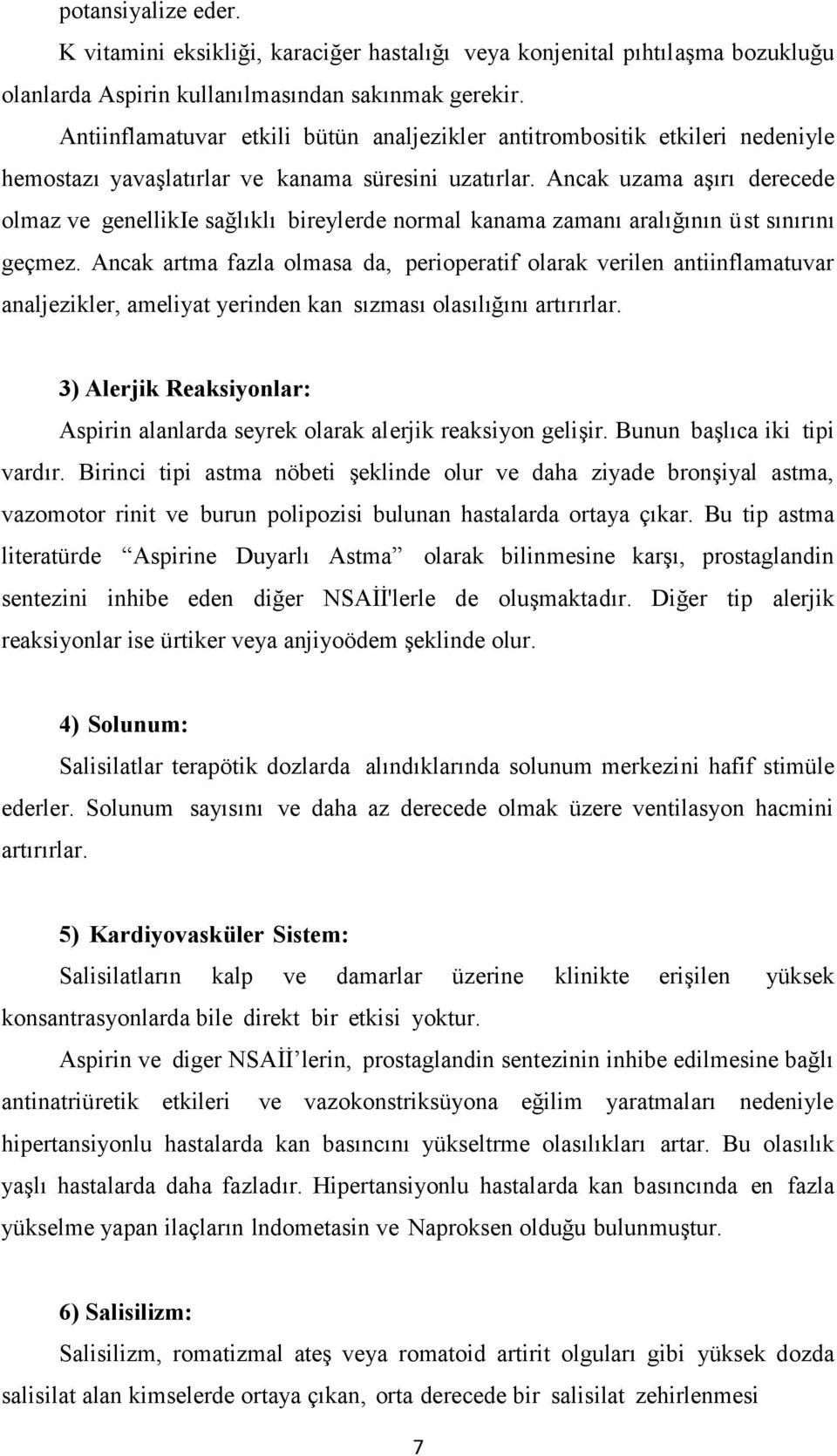 Ancak uzama aşırı derecede olmaz ve genellikie sağlıklı bireylerde normal kanama zamanı aralığının üst sınırını geçmez.