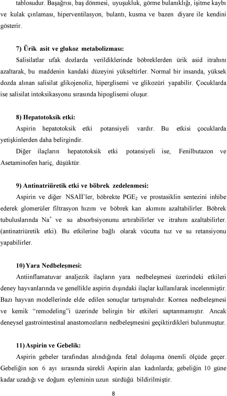 Normal bir insanda, yüksek dozda alınan salisilat glikojenoliz, hiperglisemi ve glikozüri yapabilir. Çocuklarda ise salisilat intoksikasyonu sırasında hipoglisemi oluşur.