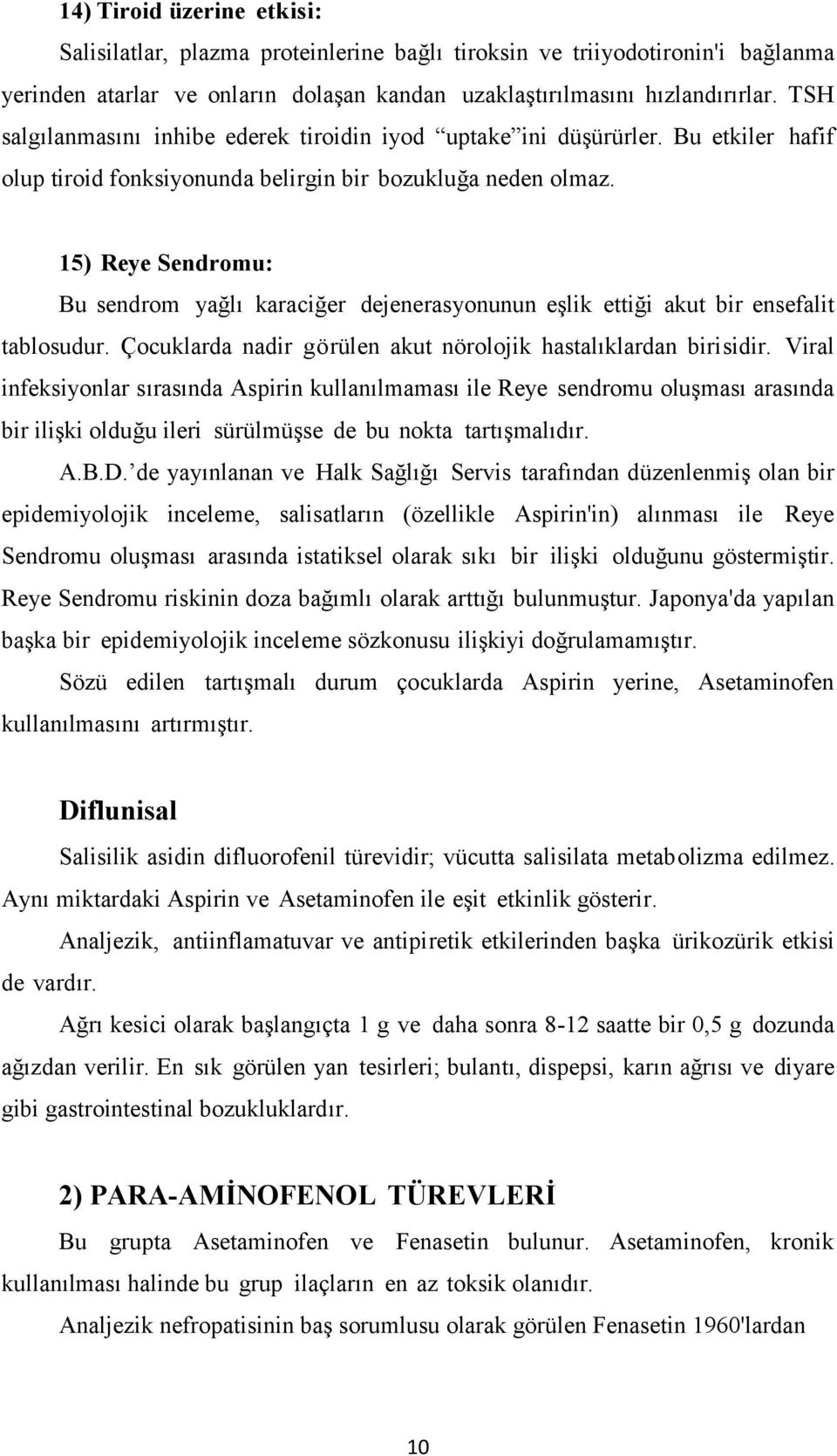 15) Reye Sendromu: Bu sendrom yağlı karaciğer dejenerasyonunun eşlik ettiği akut bir ensefalit tablosudur. Çocuklarda nadir görülen akut nörolojik hastalıklardan birisidir.