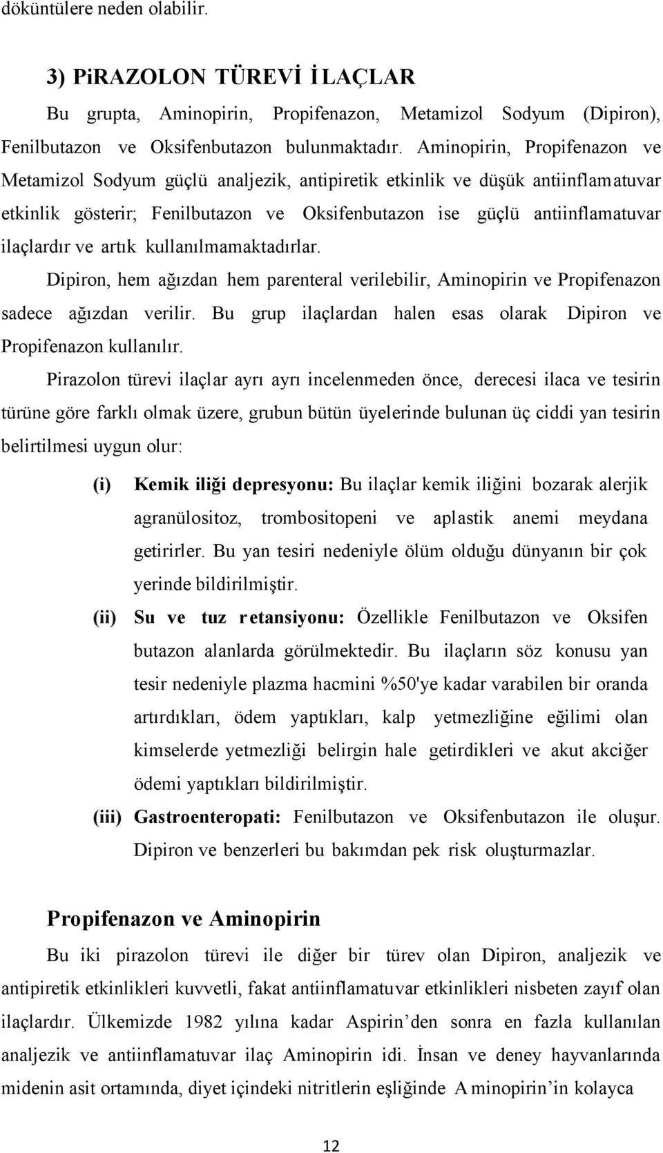 artık kullanılmamaktadırlar. Dipiron, hem ağızdan hem parenteral verilebilir, Aminopirin ve Propifenazon sadece ağızdan verilir.