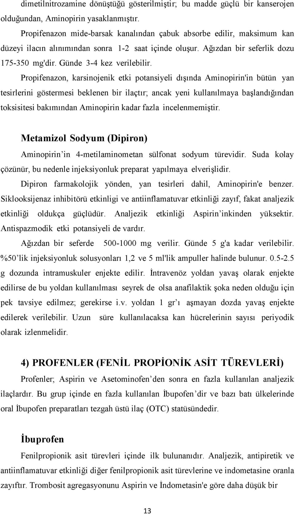 Propifenazon, karsinojenik etki potansiyeli dışında Aminopirin'in bütün yan tesirlerini göstermesi beklenen bir ilaçtır; ancak yeni kullanılmaya başlandığından toksisitesi bakımından Aminopirin kadar