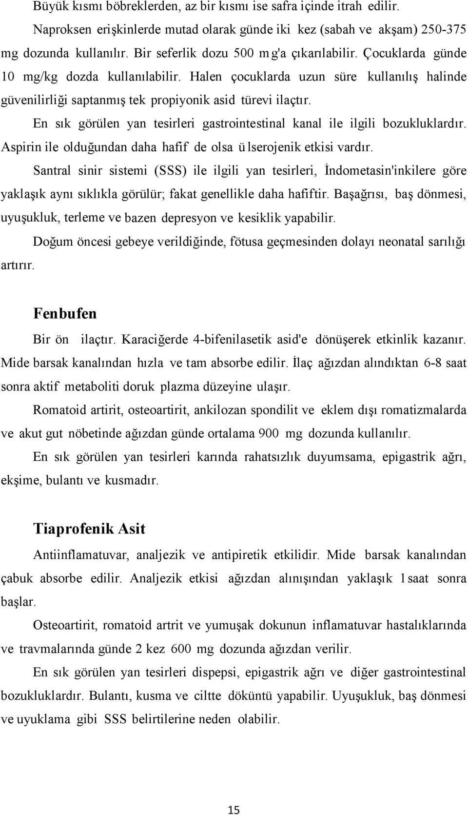 En sık görülen yan tesirleri gastrointestinal kanal ile ilgili bozukluklardır. Aspirin ile olduğundan daha hafif de olsa ü lserojenik etkisi vardır.