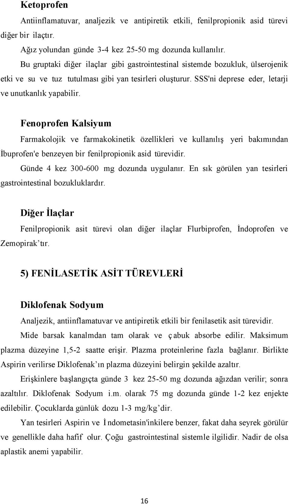 Fenoprofen Kalsiyum Farmakolojik ve farmakokinetik özellikleri ve kullanılış yeri bakımından İbuprofen'e benzeyen bir fenilpropionik asid türevidir. Günde 4 kez 300-600 mg dozunda uygulanır.