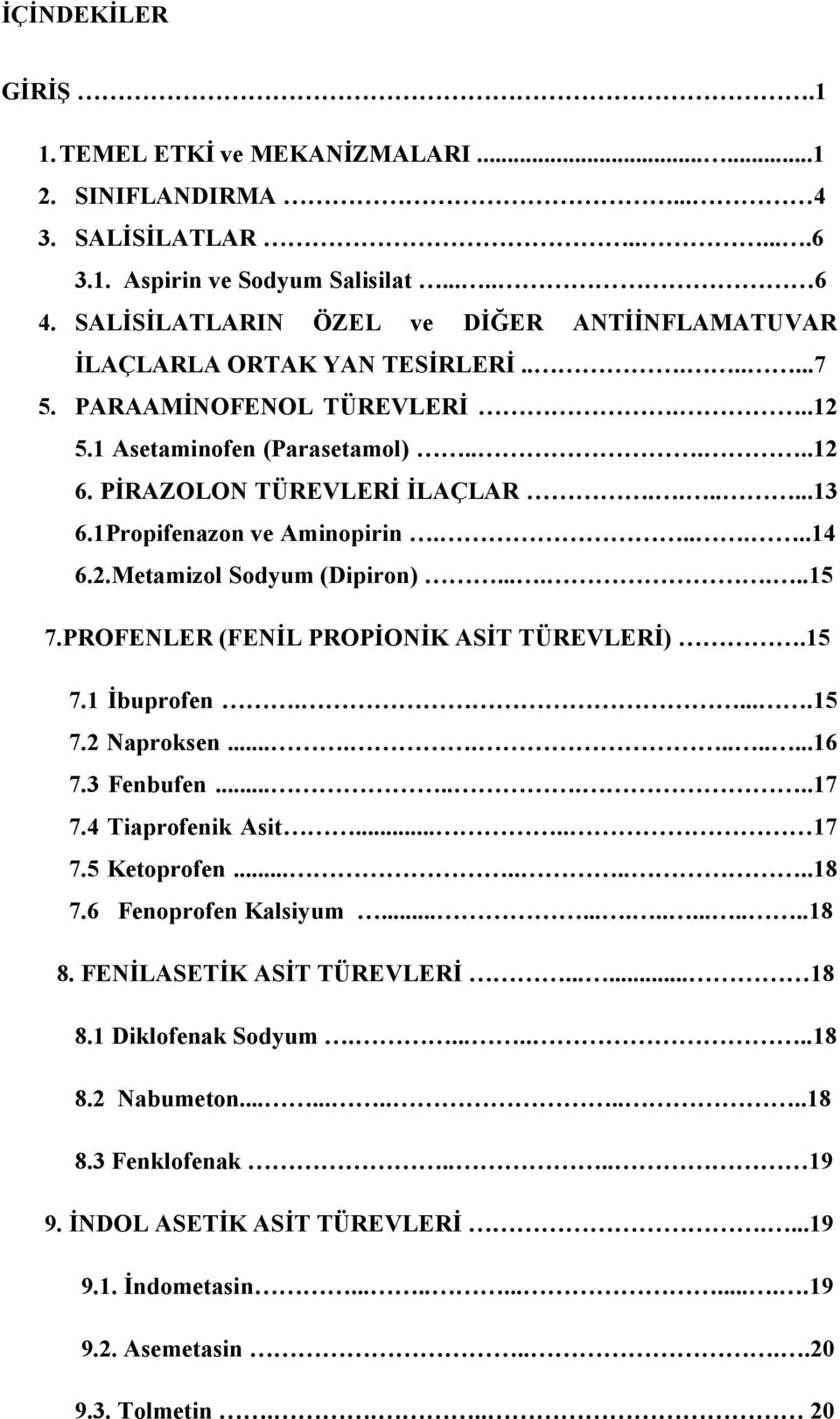 1Propifenazon ve Aminopirin......14 6.2.Metamizol Sodyum (Dipiron).......15 7.PROFENLER (FENİL PROPİONİK ASİT TÜREVLERİ).15 7.1 İbuprofen.....15 7.2 Naproksen............16 7.3 Fenbufen........17 7.