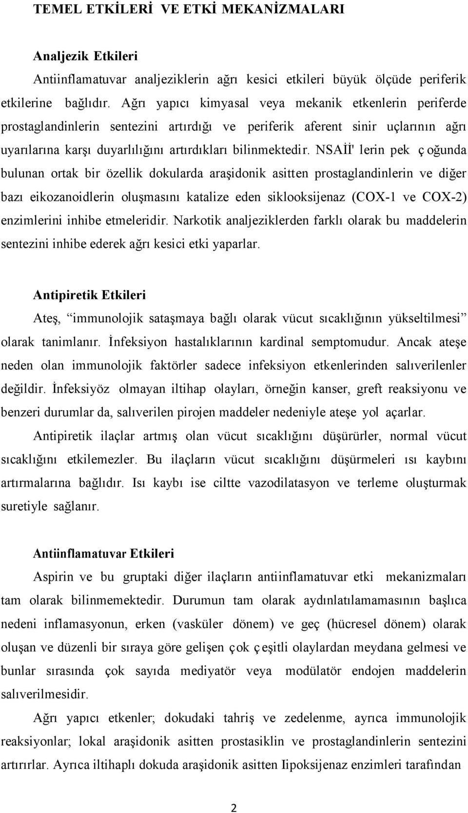 NSAİİ' lerin pek ç oğunda bulunan ortak bir özellik dokularda araşidonik asitten prostaglandinlerin ve diğer bazı eikozanoidlerin oluşmasını katalize eden siklooksijenaz (COX -1 ve COX-2) enzimlerini