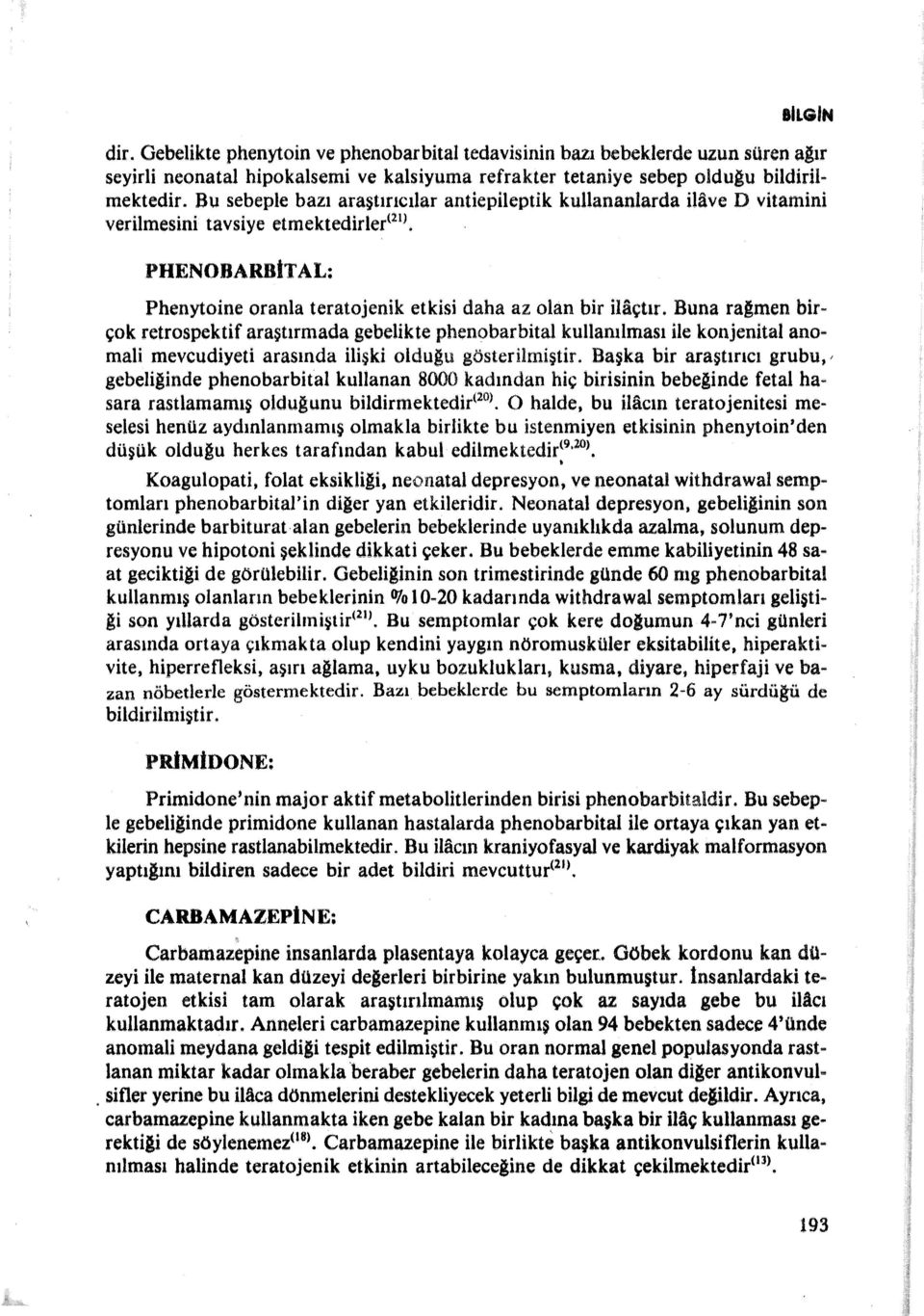 Buna rağmen bir~ çok retrospektif araştırmada gebelikte phenobarbital kullanılması ile konjenital anomali mevcudiyeti arasında ilişki olduğu gösterilmiştir.