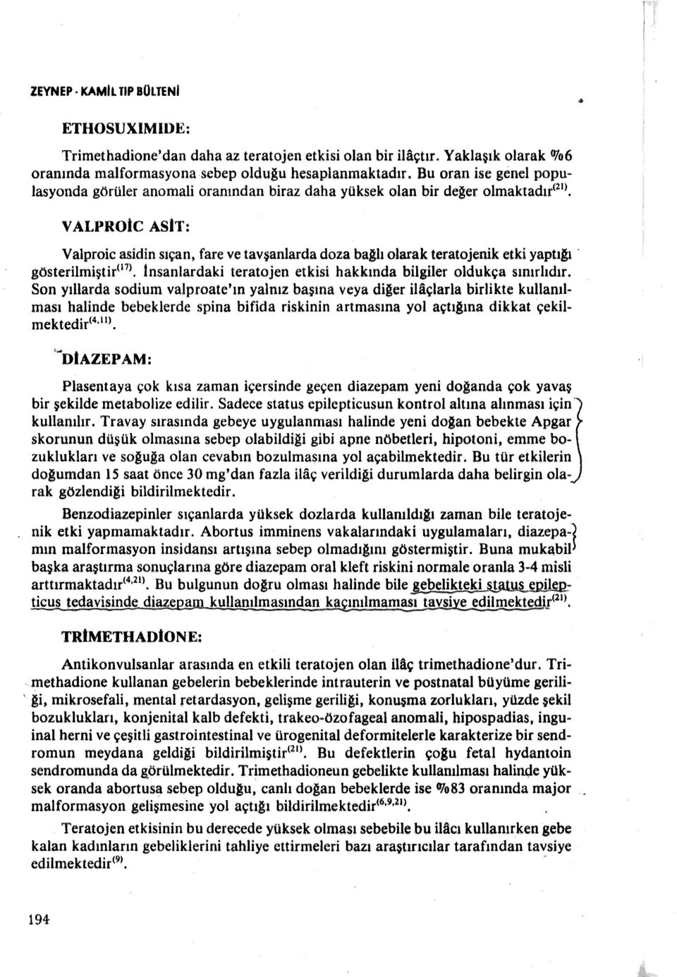 VALPROIC ASİT: Valproic asidin sıçan, fare ve tavşanlarda doza bağlı olarak teratojenik etki yaptığı gösterilmiştir 07 >. İnsanlardaki teratojen etkisi hakkında bilailer oldukça sınırlıdır.