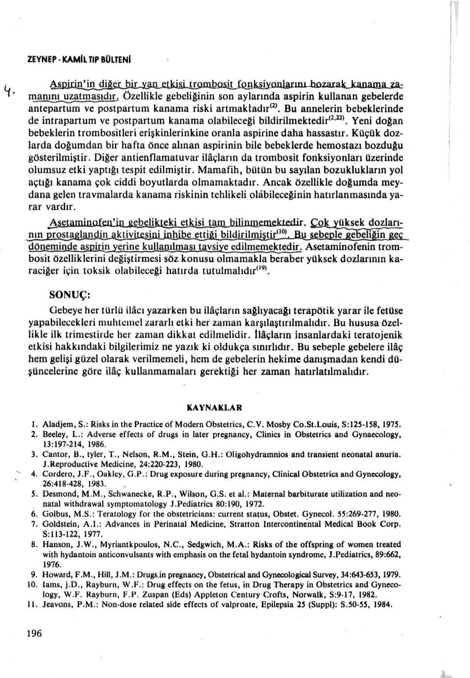 Küçük dozlarda doğumdan bir hafta önce alman aspirinin bile bebeklerde hemostazı bozduğu gösterilmiştir.