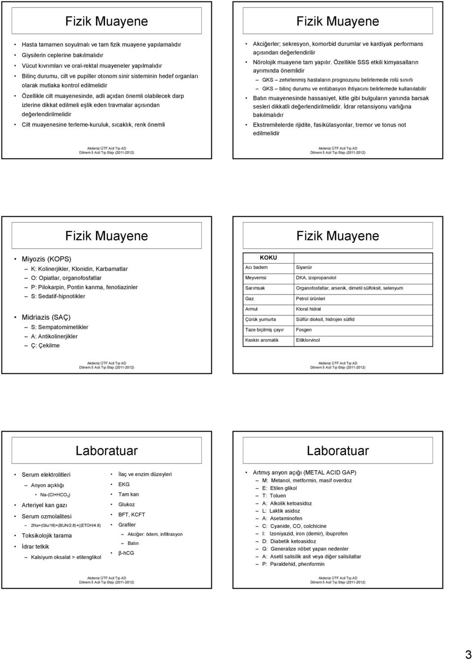 açısından değerlendirilmelidir Cilt muayenesine terleme-kuruluk, sıcaklık, renk önemli Akciğerler; sekresyon, komorbid durumlar ve kardiyak performans açısından değerlendirilir Nörolojik muayene tam