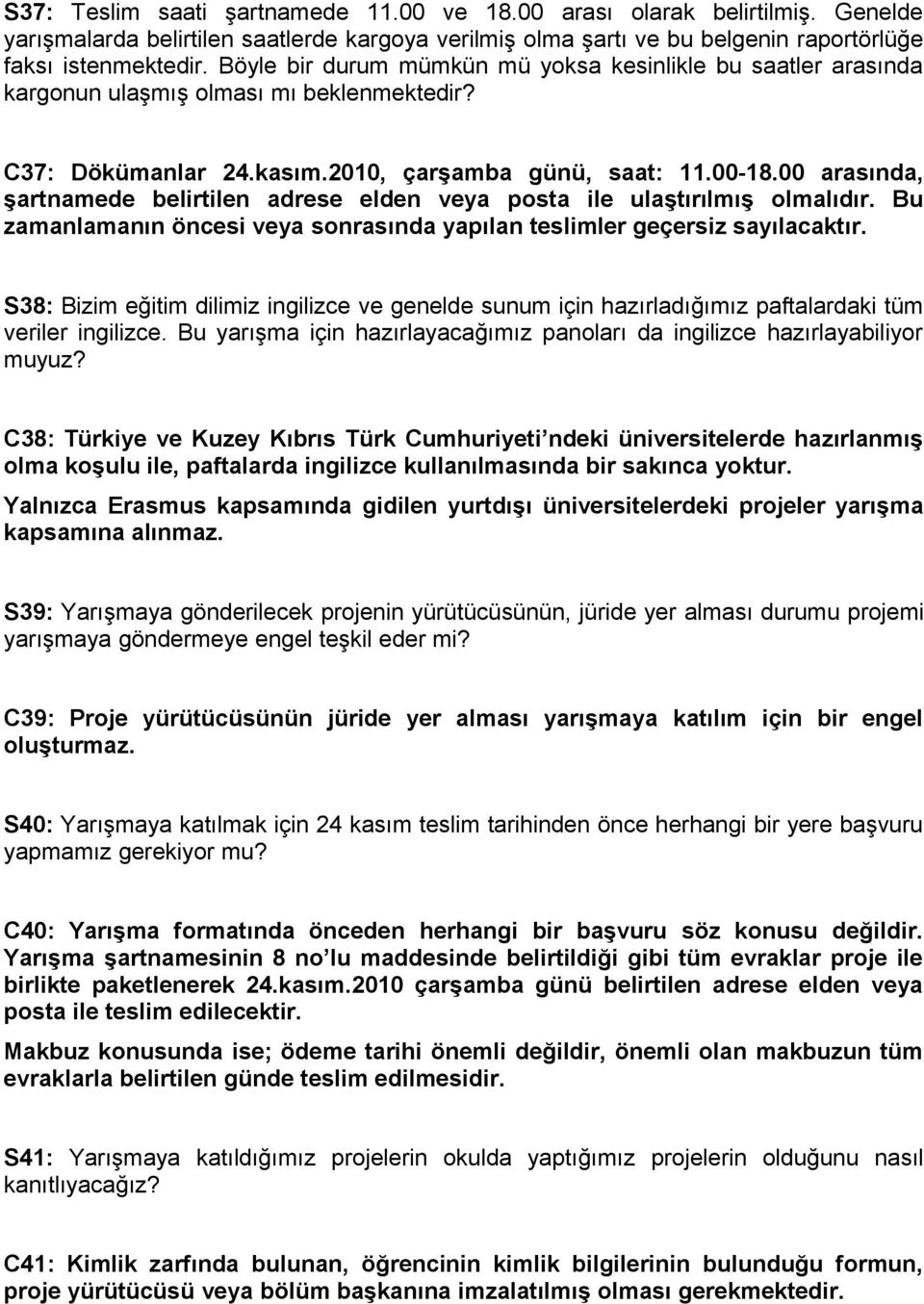 00 arasında, şartnamede belirtilen adrese elden veya posta ile ulaştırılmış olmalıdır. Bu zamanlamanın öncesi veya sonrasında yapılan teslimler geçersiz sayılacaktır.