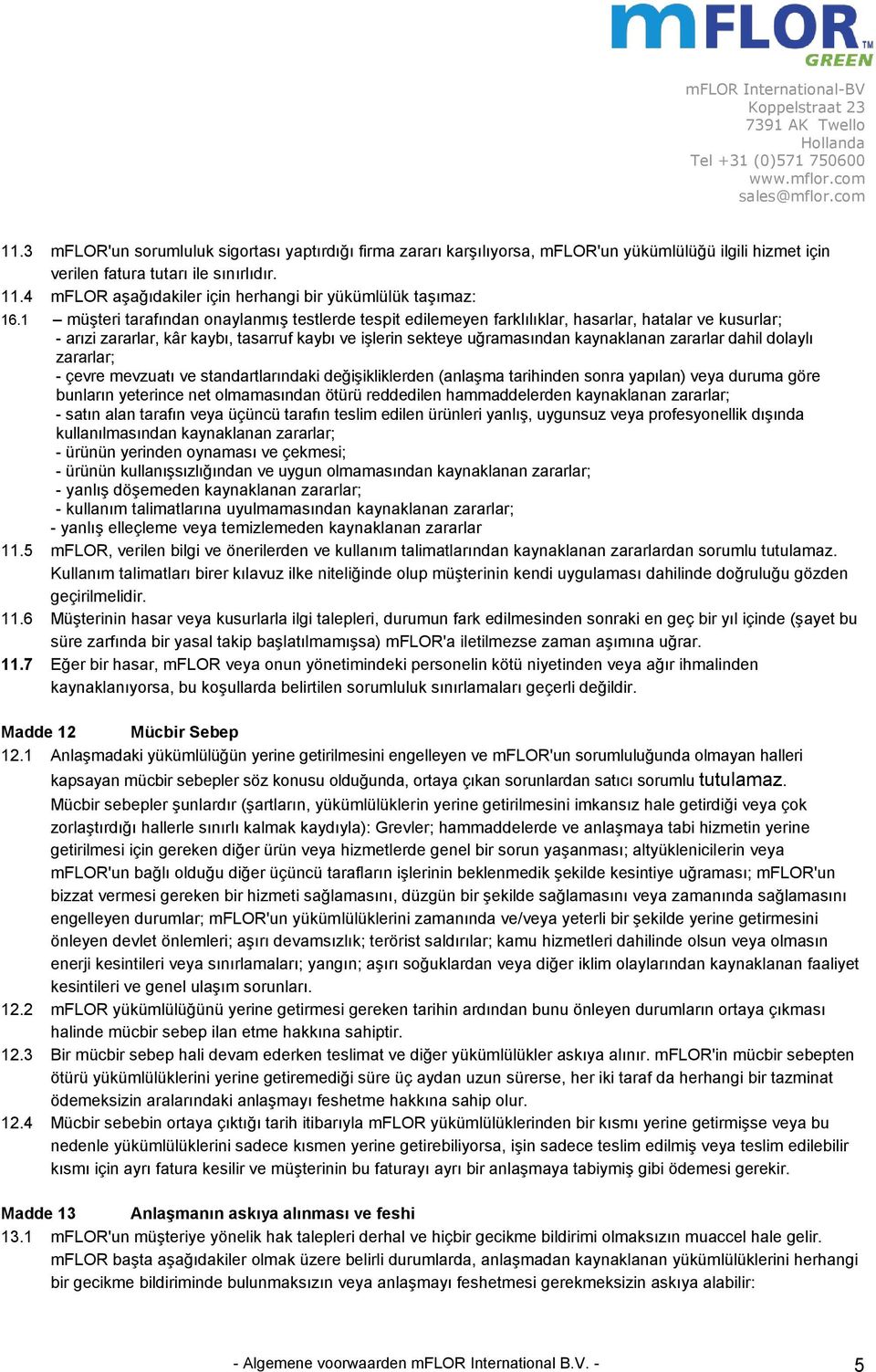 1 müşteri tarafından onaylanmış testlerde tespit edilemeyen farklılıklar, hasarlar, hatalar ve kusurlar; - arızi zararlar, kâr kaybı, tasarruf kaybı ve işlerin sekteye uğramasından kaynaklanan