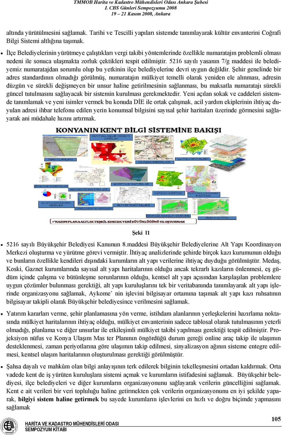 5216 sayılı yasanın 7/g maddesi ile belediyemiz numaratajdan sorumlu olup bu yetkinin ilçe belediyelerine devri uygun değildir.