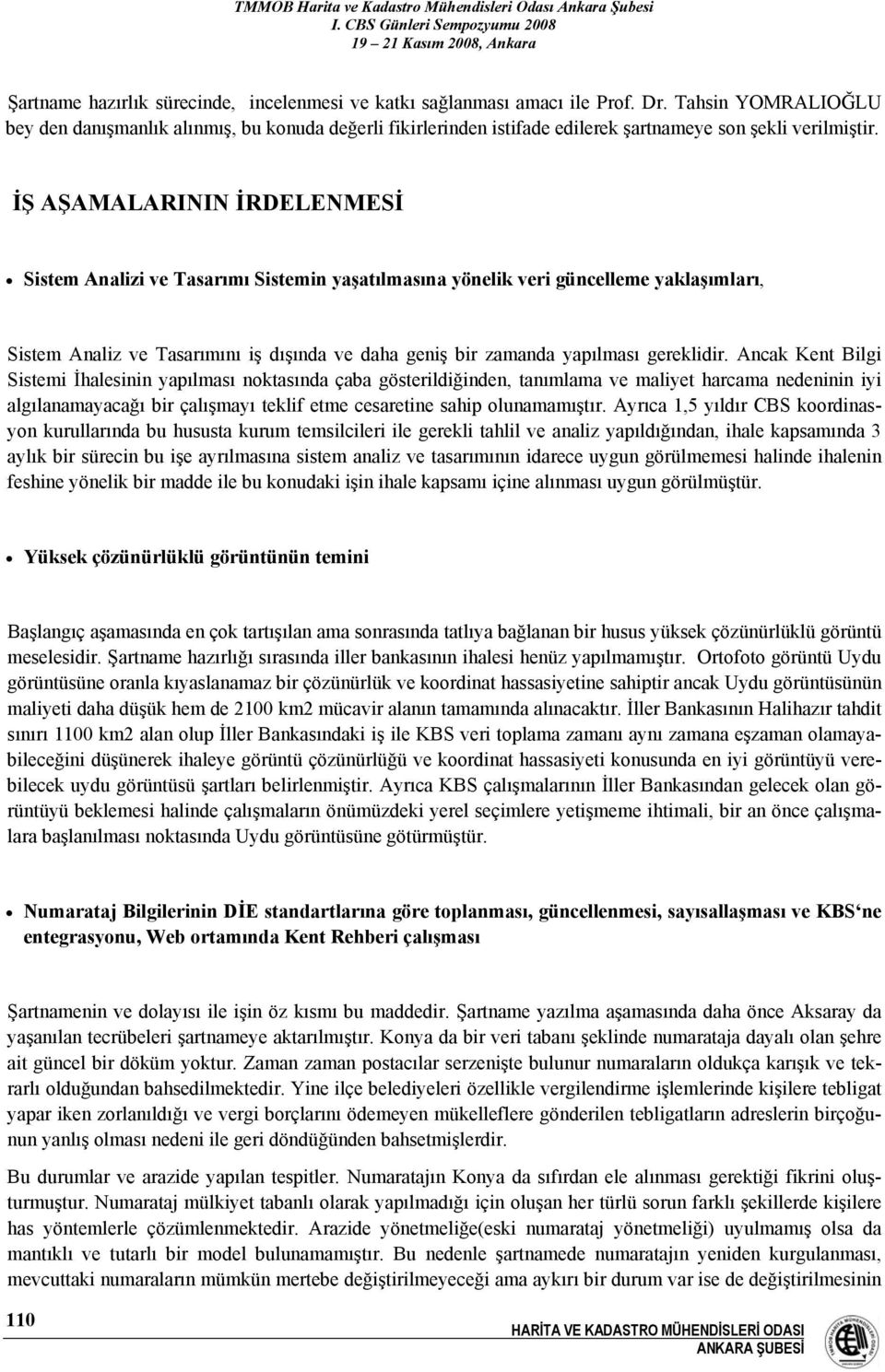 İŞ AŞAMALARININ İRDELENMESİ Sistem Analizi ve Tasarımı Sistemin yaşatılmasına yönelik veri güncelleme yaklaşımları, Sistem Analiz ve Tasarımını iş dışında ve daha geniş bir zamanda yapılması