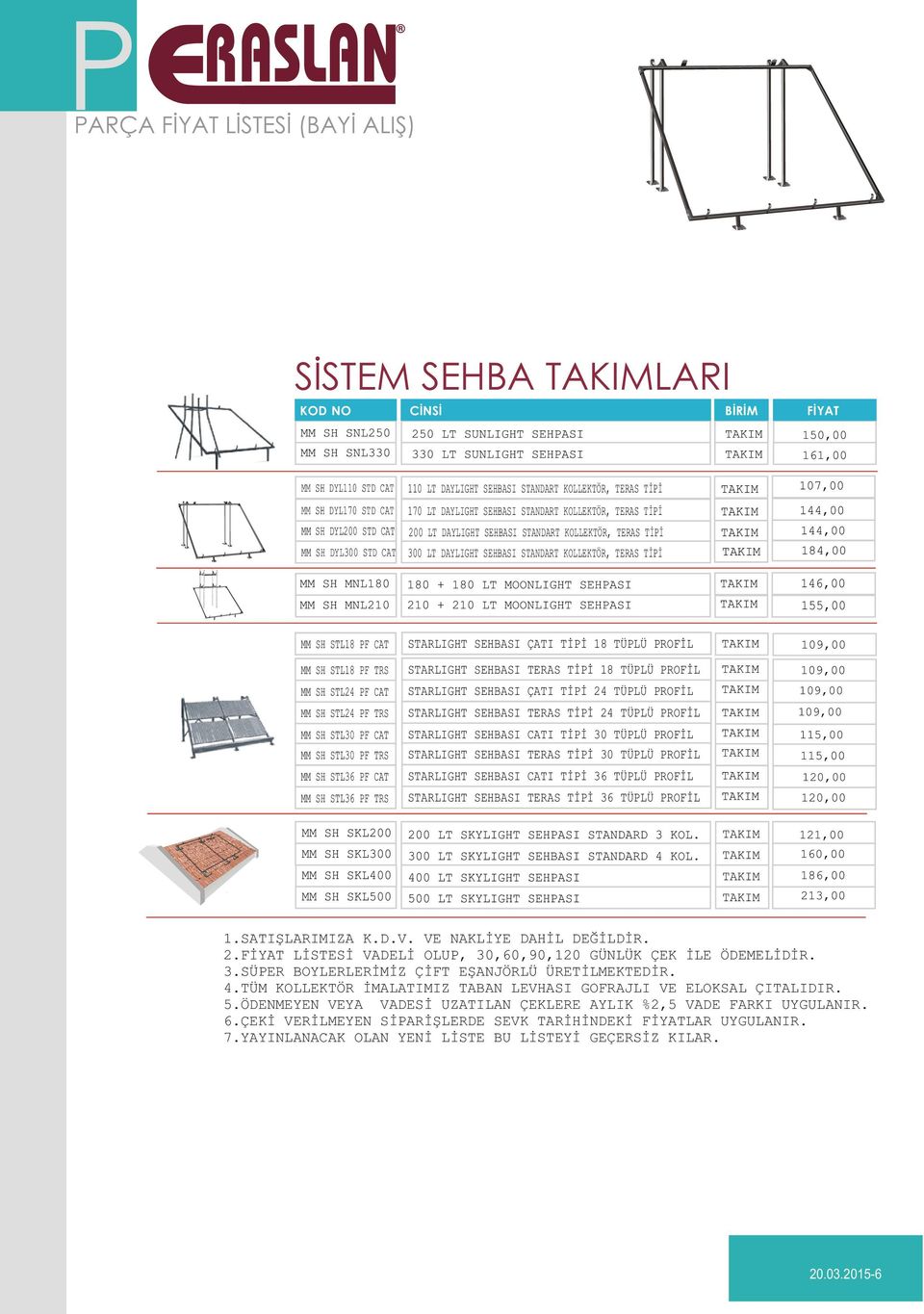 KOLLEKTÖR, TERAS TİPİ 144,00 MM SH DYL300 STD CAT 300 LT DAYLIGHT SEHBASI STANDART KOLLEKTÖR, TERAS TİPİ MM SH MNL180 180 + 180 LT MOONLIGHT SEHPASI 146,00 MM SH MNL210 210 + 210 LT MOONLIGHT SEHPASI