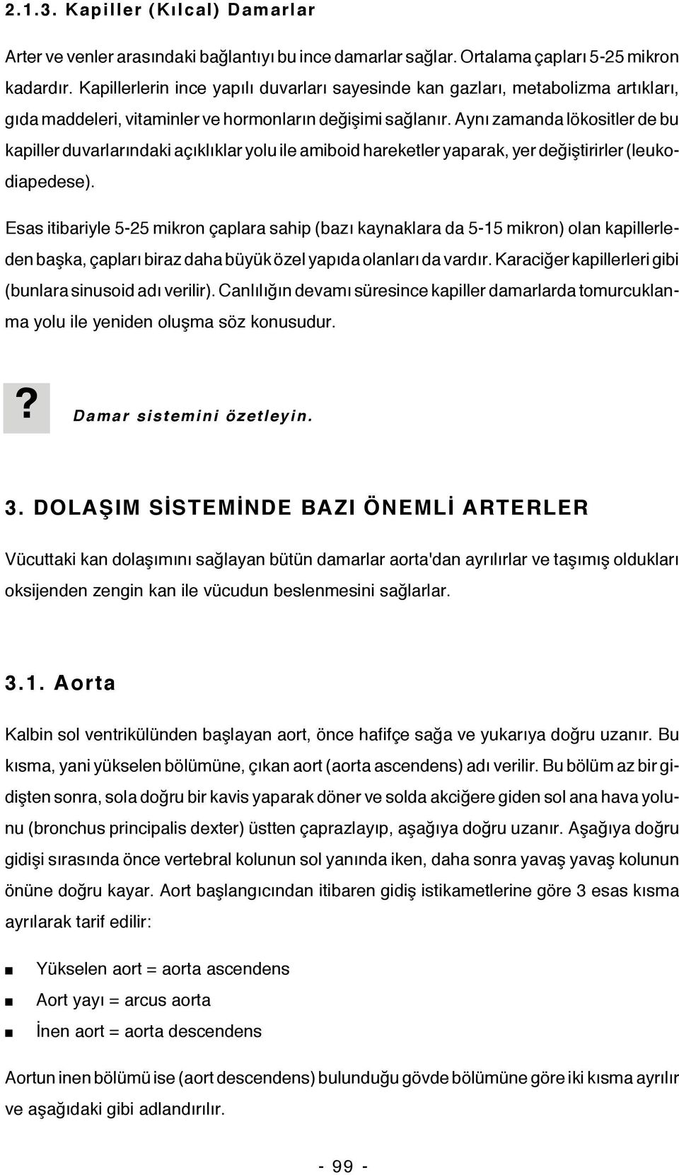 Aynı zamanda lökositler de bu kapiller duvarlarındaki açıklıklar yolu ile amiboid hareketler yaparak, yer değiştirirler (leukodiapedese).