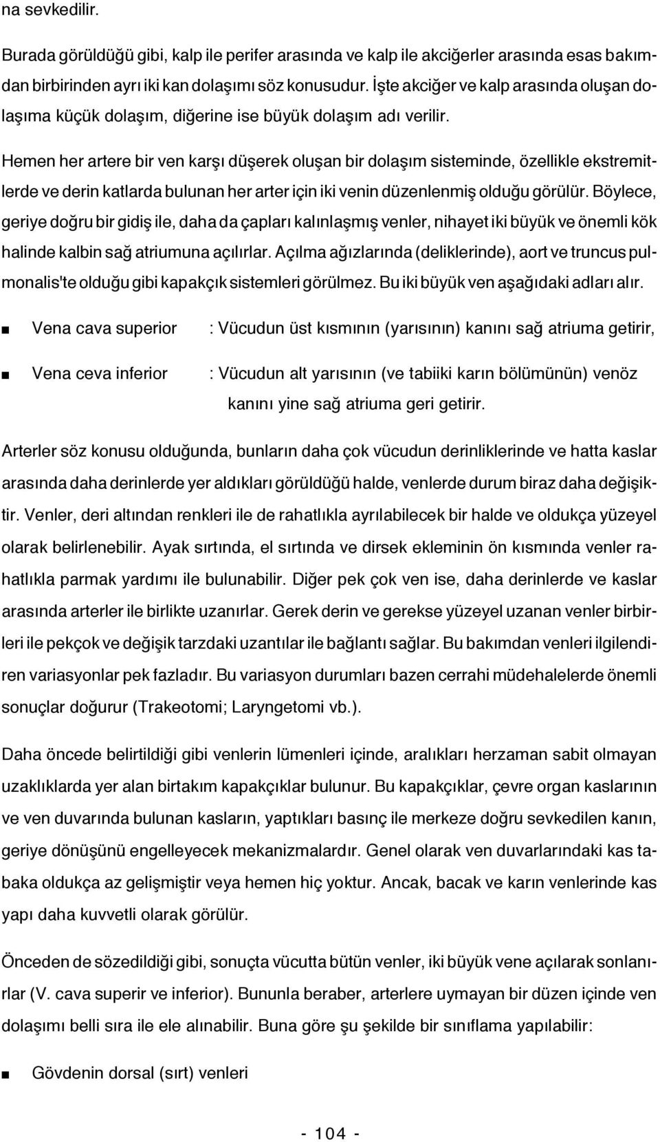 Hemen her artere bir ven karşı düşerek oluşan bir dolaşım sisteminde, özellikle ekstremitlerde ve derin katlarda bulunan her arter için iki venin düzenlenmiş olduğu görülür.