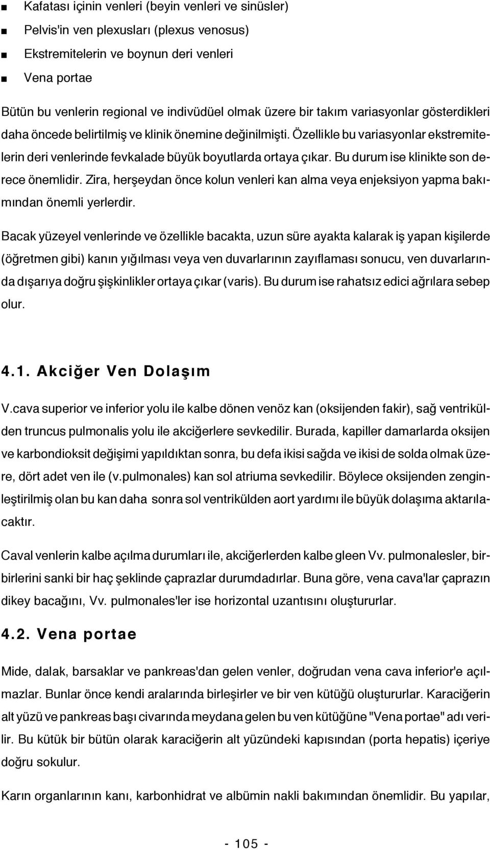 Bu durum ise klinikte son derece önemlidir. Zira, herşeydan önce kolun venleri kan alma veya enjeksiyon yapma bakımından önemli yerlerdir.