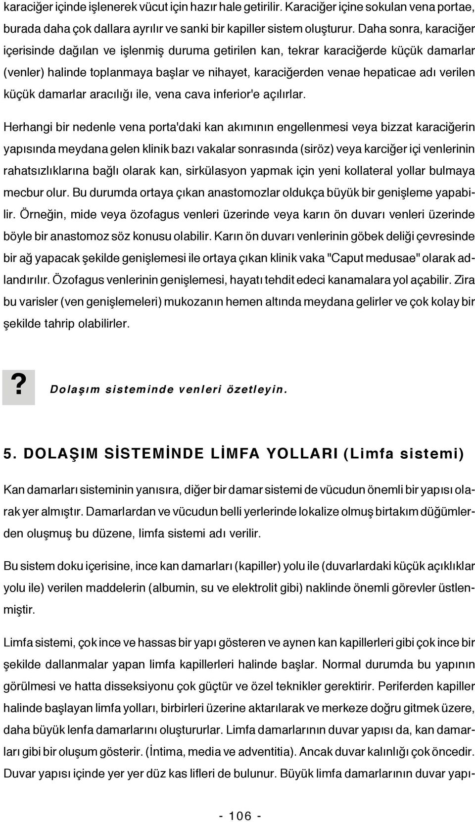 küçük damarlar aracılığı ile, vena cava inferior'e açılırlar.