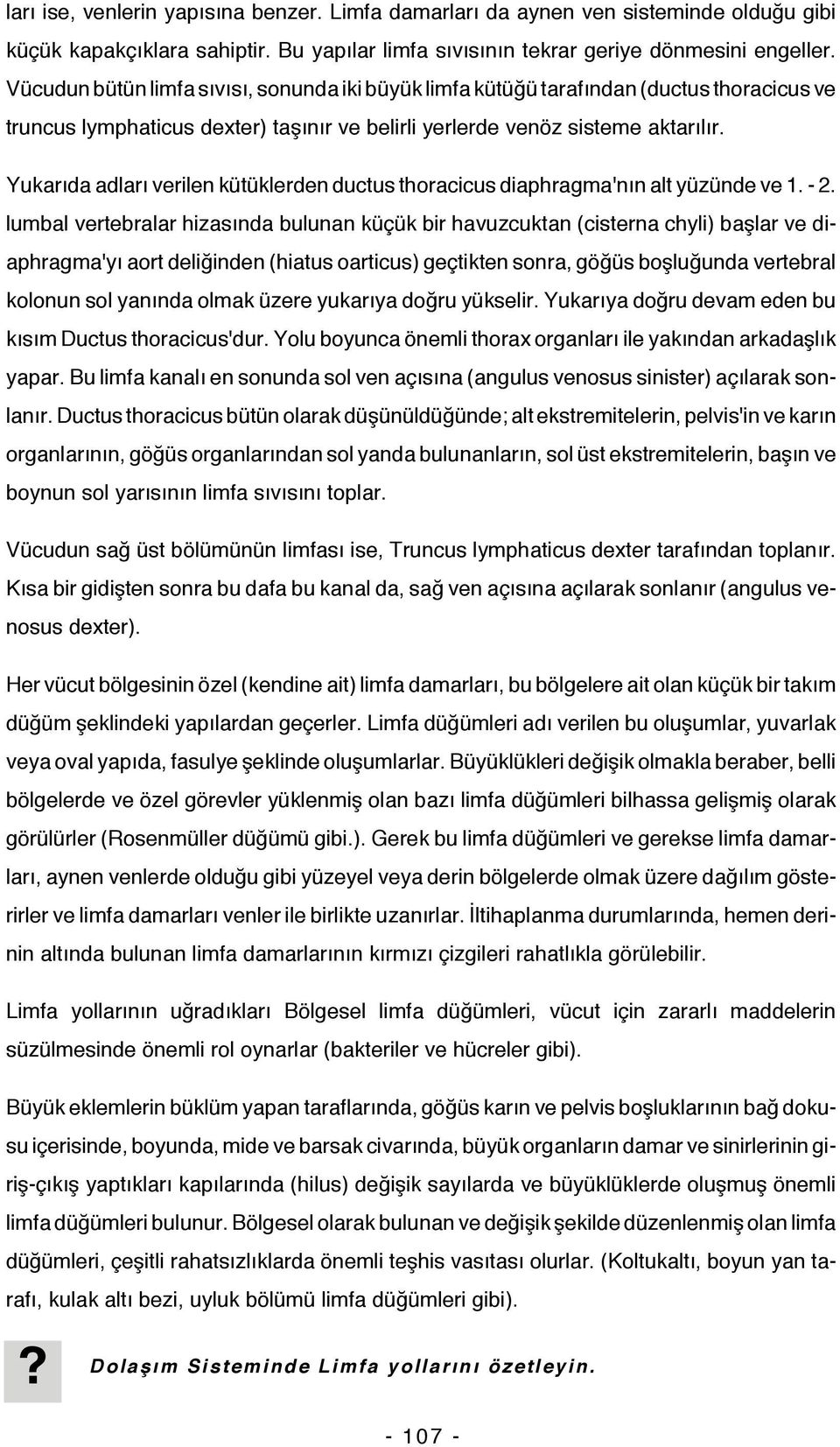 Yukarıda adları verilen kütüklerden ductus thoracicus diaphragma'nın alt yüzünde ve 1. - 2.