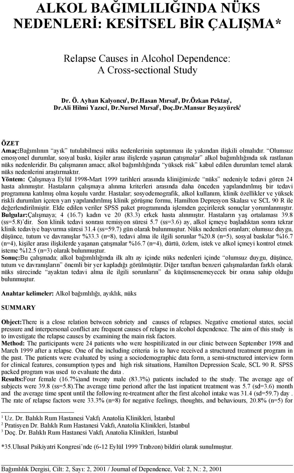 Olumsuz emosyonel durumlar, sosyal baskı, kişiler arası ilişlerde yaşanan çatışmalar alkol bağımlılığında sık rastlanan nüks nedenleridir.