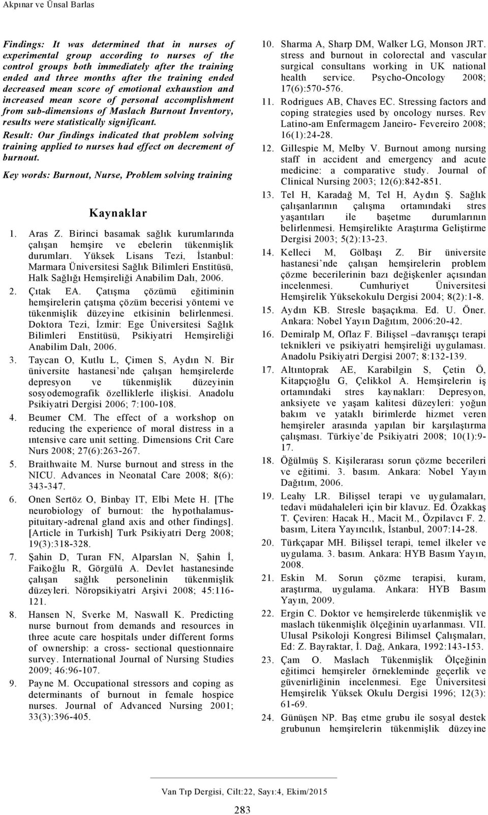 significant. Result: Our findings indicated that problem solving training applied to nurses had effect on decrement of burnout. Key words: Burnout, Nurse, Problem solving training Kaynaklar 1. Aras Z.