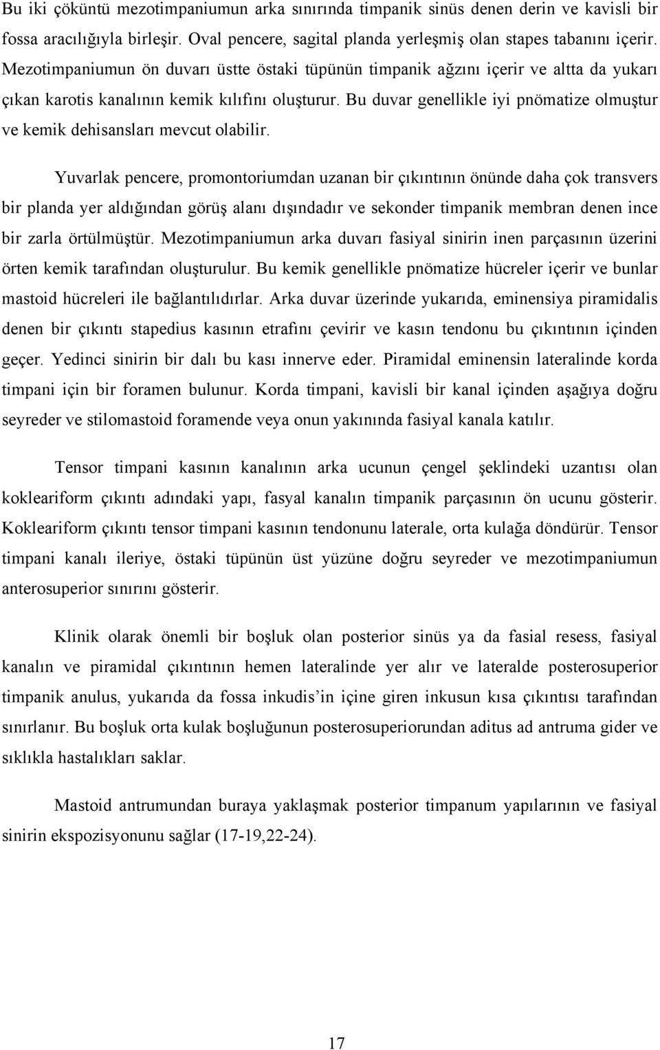 Bu duvar genellikle iyi pnömatize olmuştur ve kemik dehisansları mevcut olabilir.